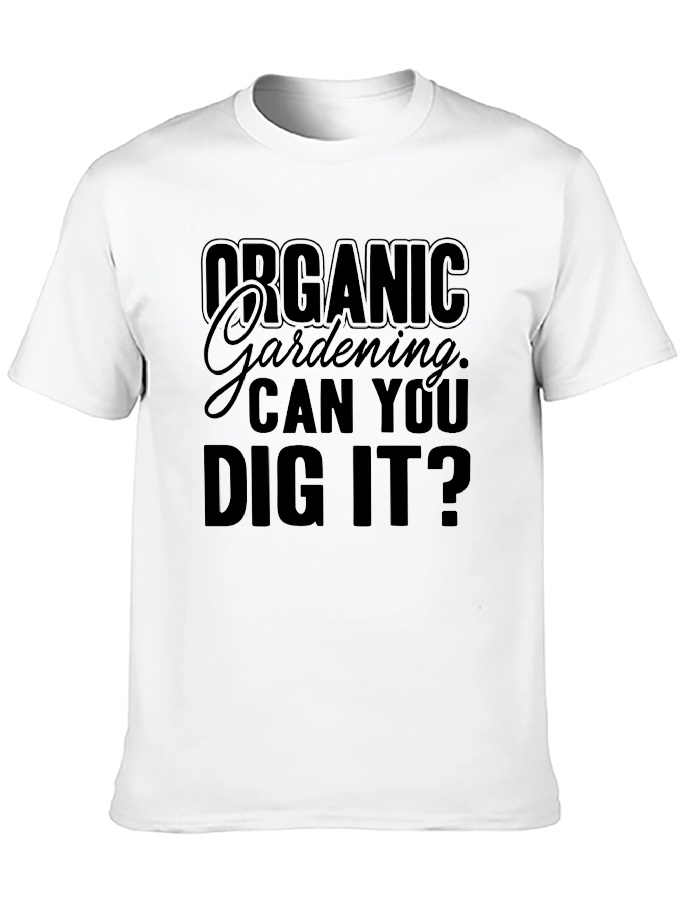 Organic Gardening Can You Dig It? T-Shirt