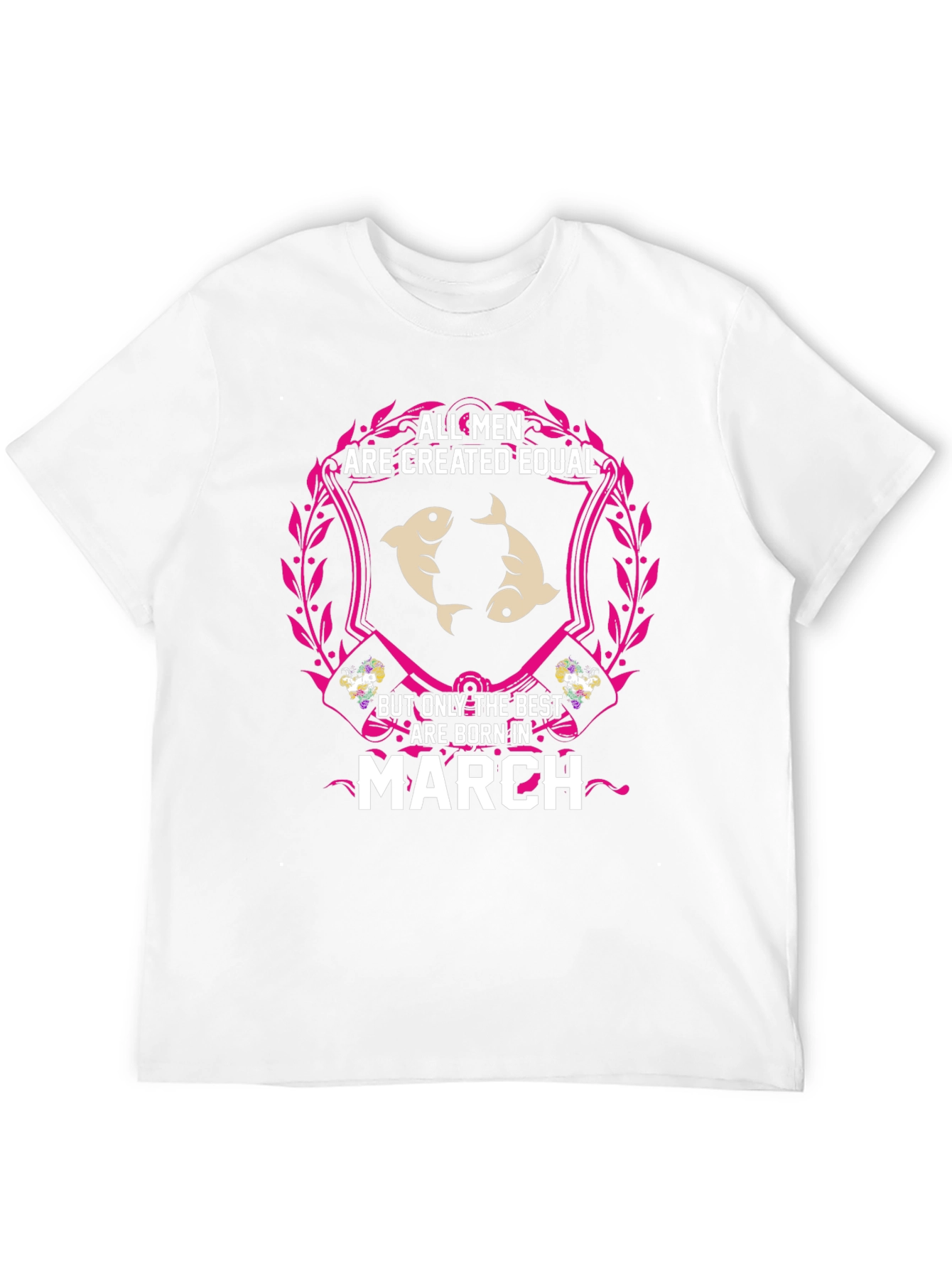 All Men Are Created Equal - March Birthday T-Shirt