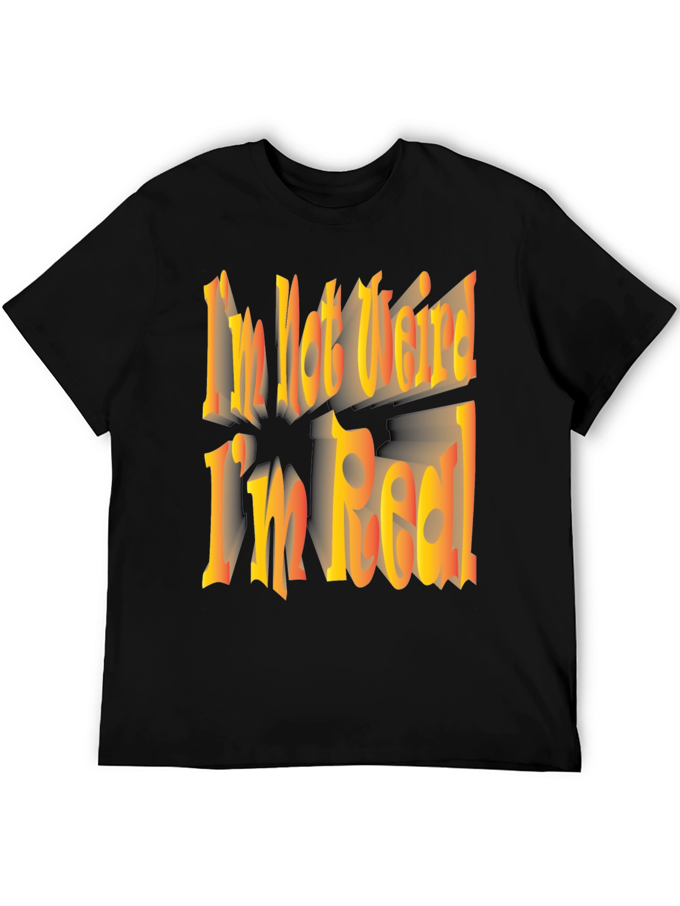 Im Not Weird Im Real! Graphic Tee