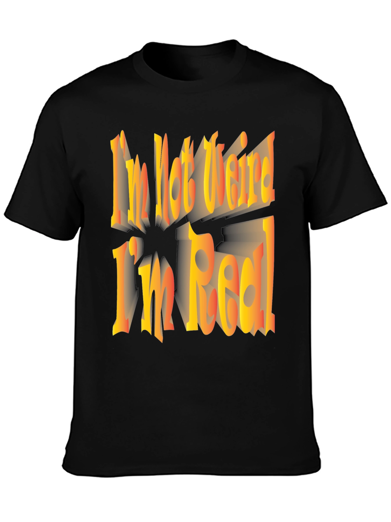 Im Not Weird Im Real! Graphic Tee