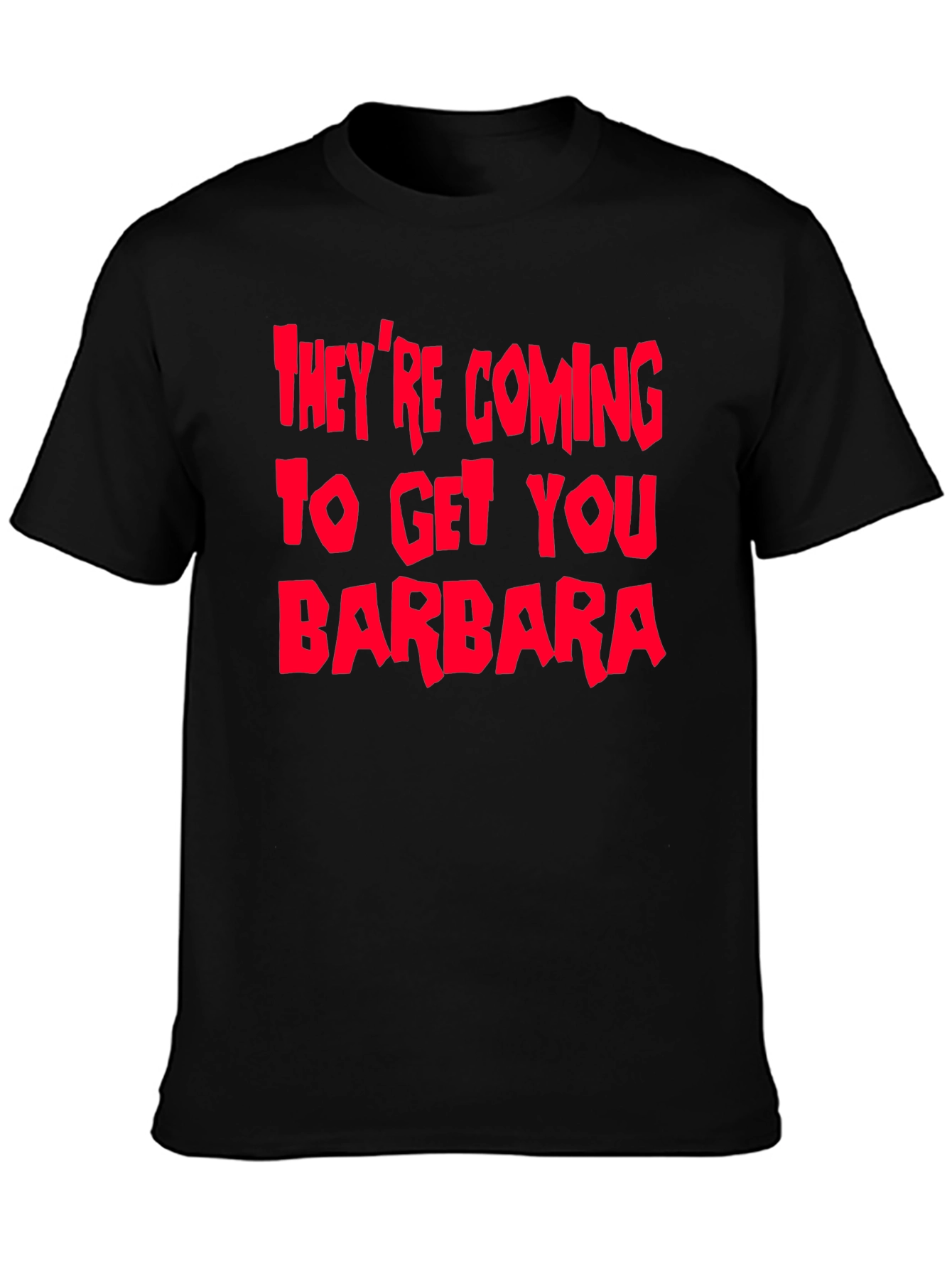 Theyre Coming To Get You Barbara T-Shirt