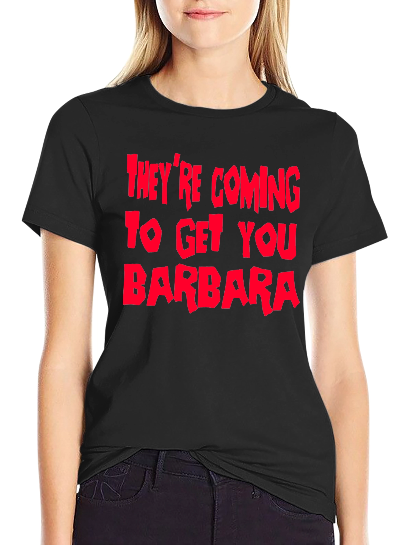 Theyre Coming To Get You Barbara T-Shirt