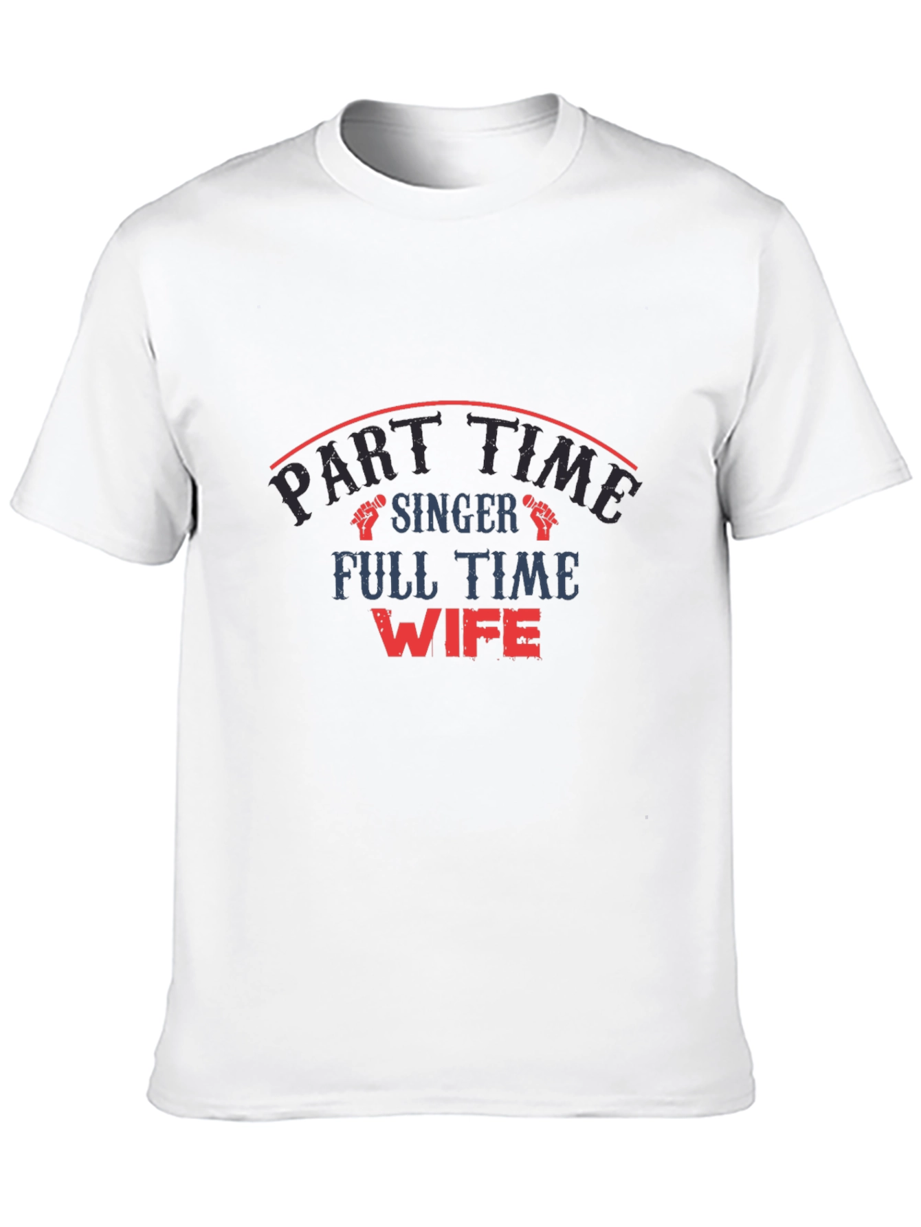 Part Time Singer Full Time Wife Graphic T-Shirt