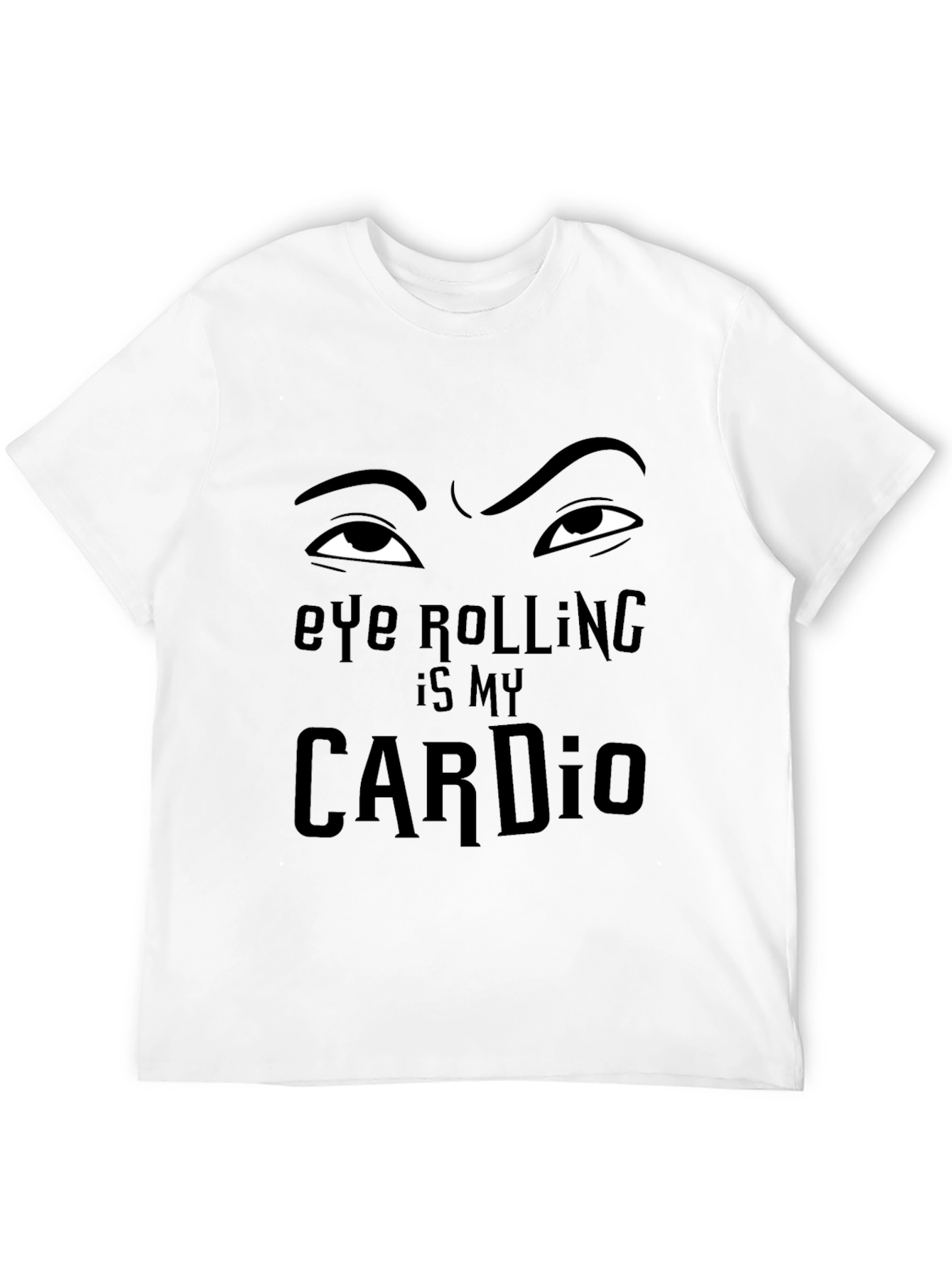Eye Rolling is My Cardio - Funny Graphic T-Shirt