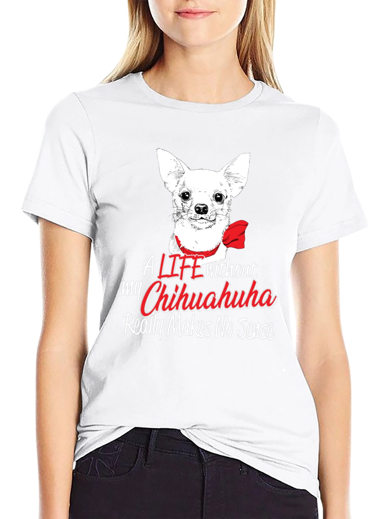 Chihuahua Lover T-Shirt - Life Without Makes No Sense