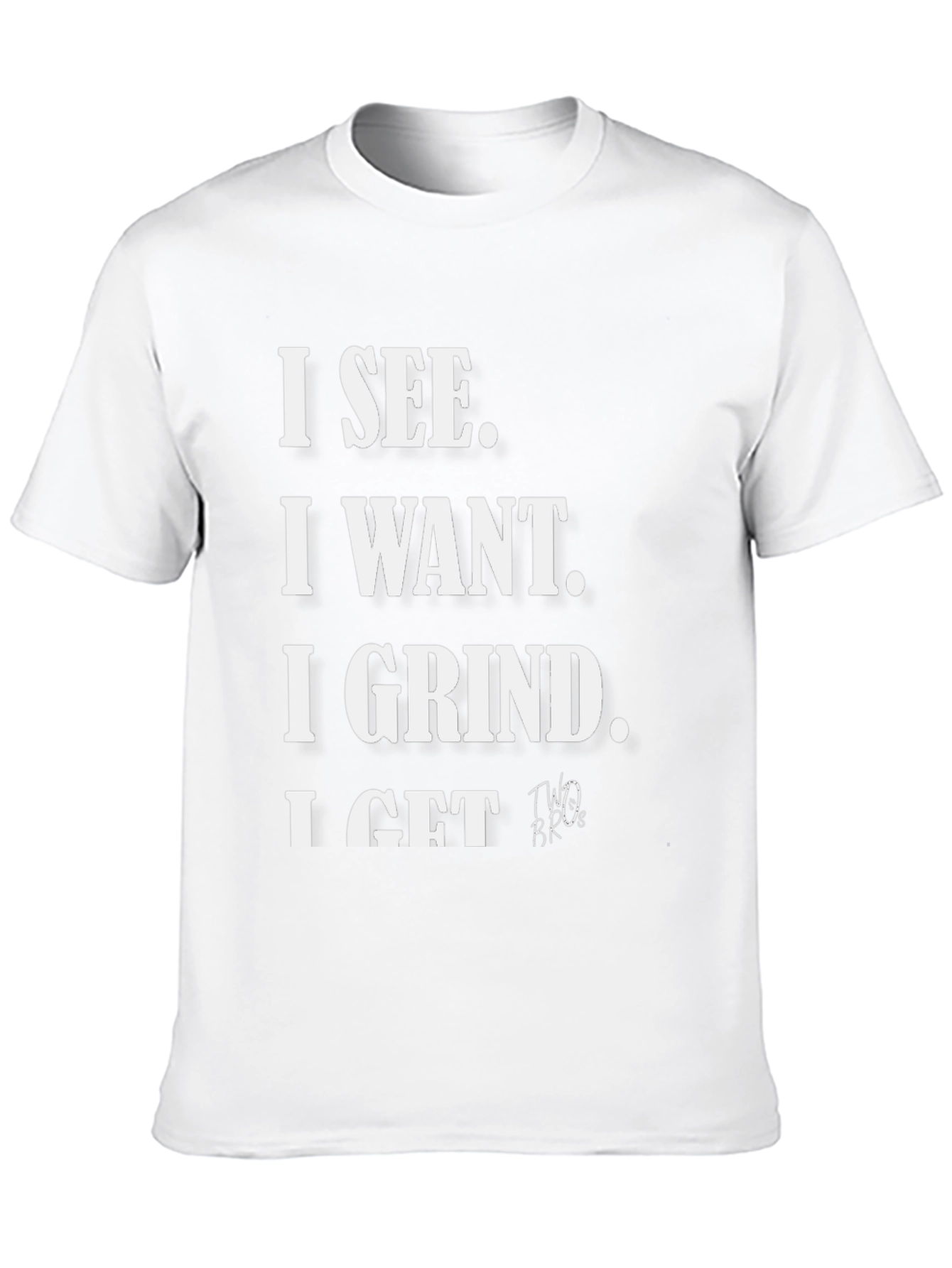 I See I Want I Grind I Get T-Shirt