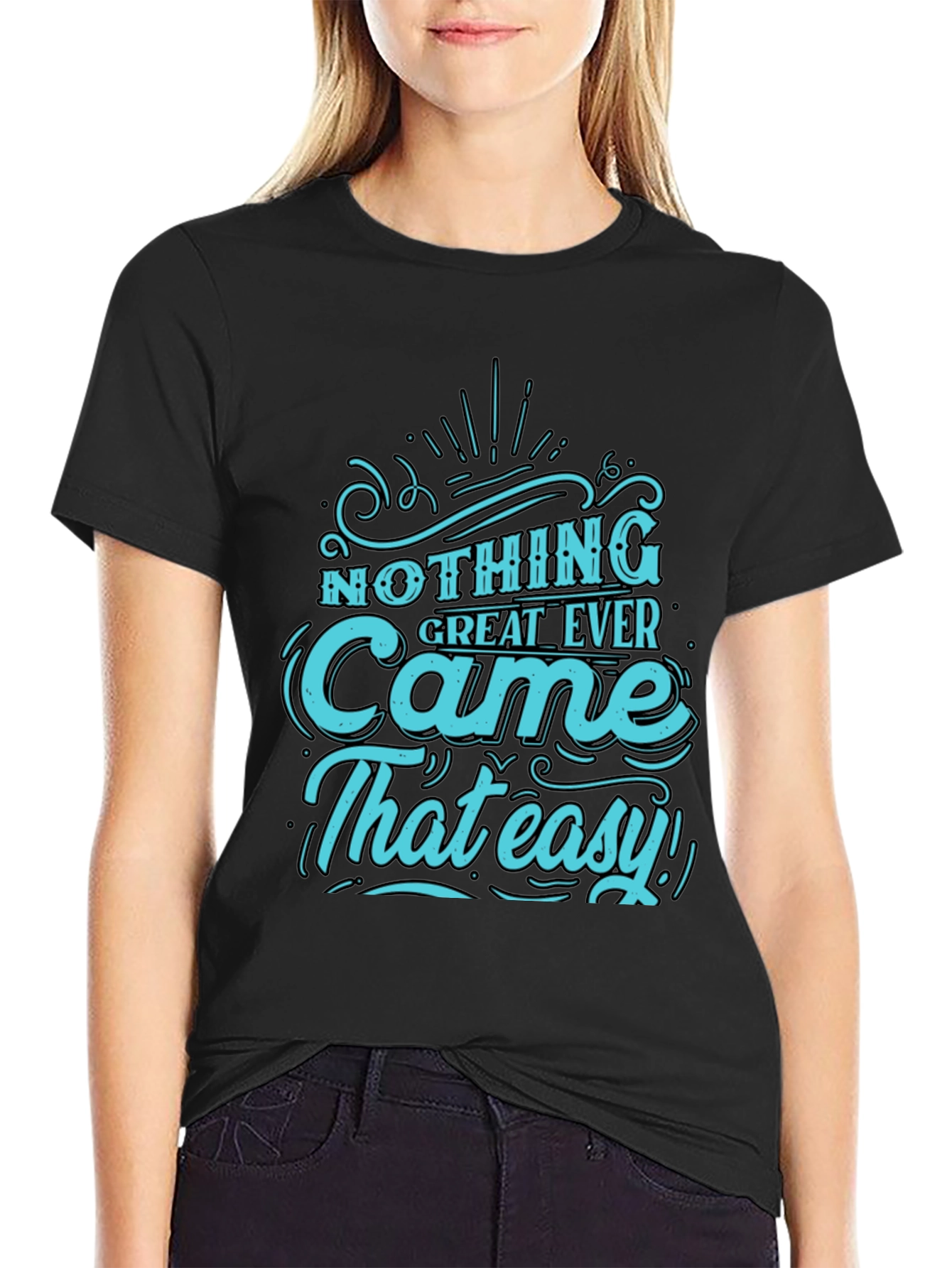 Nothing Great Ever Came That Easy T-Shirt