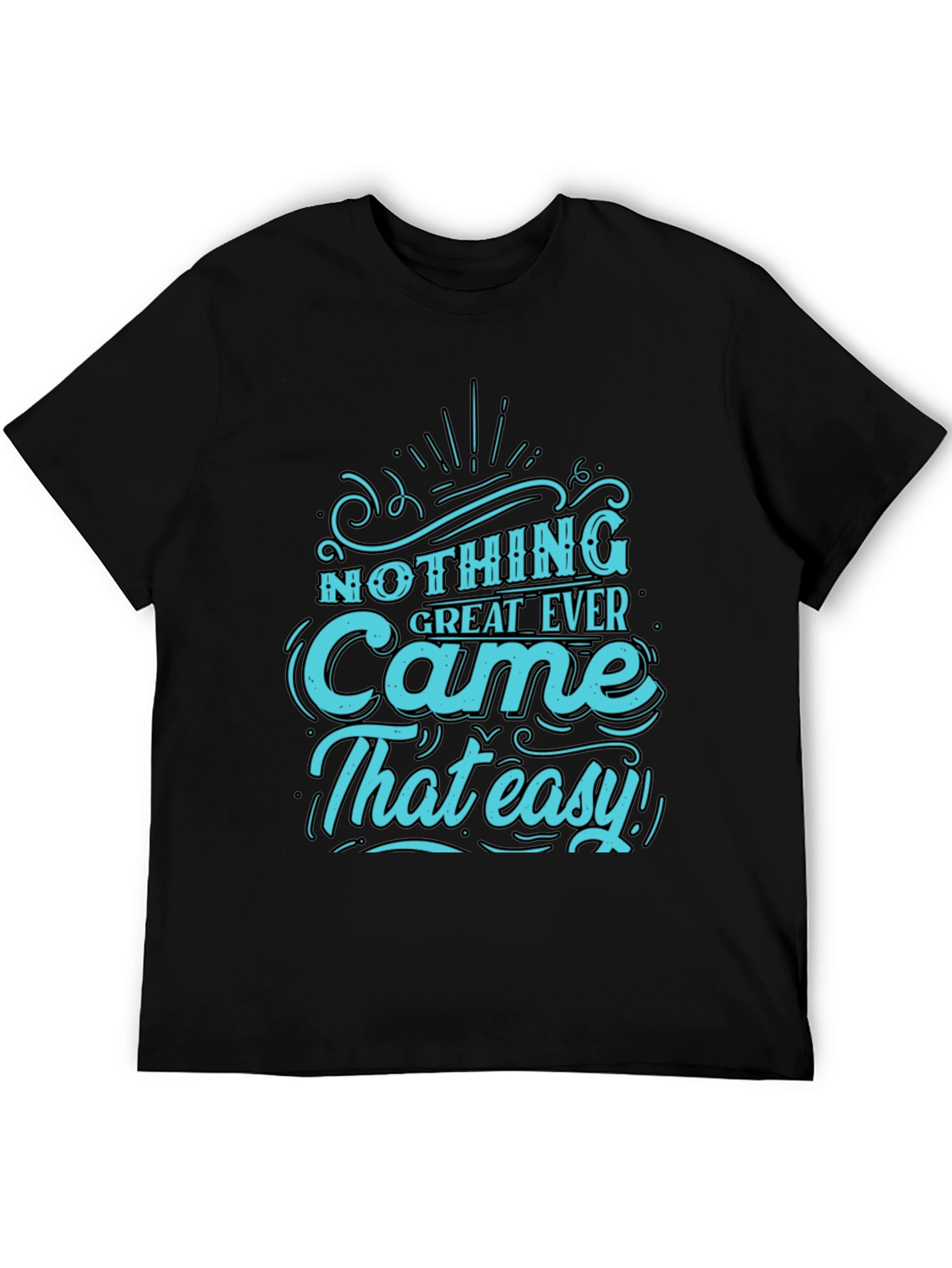 Nothing Great Ever Came That Easy T-Shirt