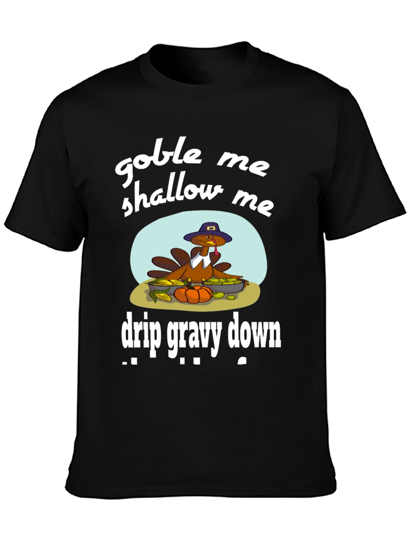 Gobble Me Shallow Me Drip Gravy Down Thanksgiving T-Shirt