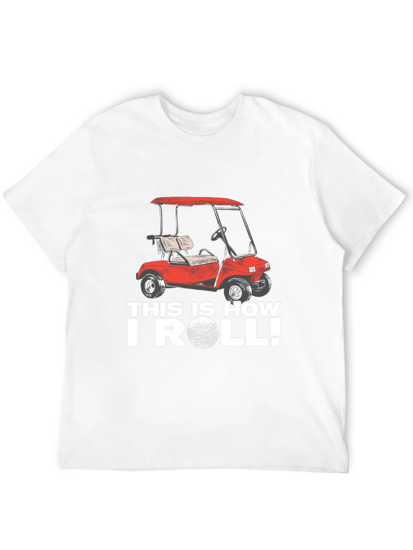 Golf Cart T-Shirt - This Is How I Roll!