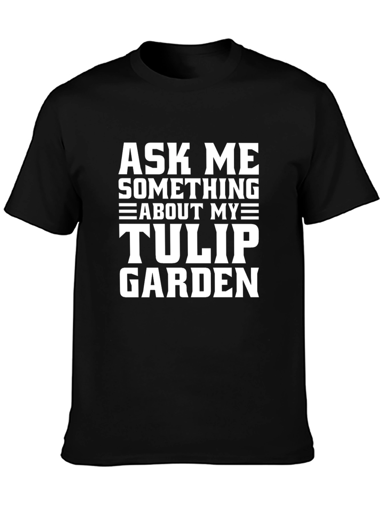Ask Me About My Tulip Garden T-Shirt