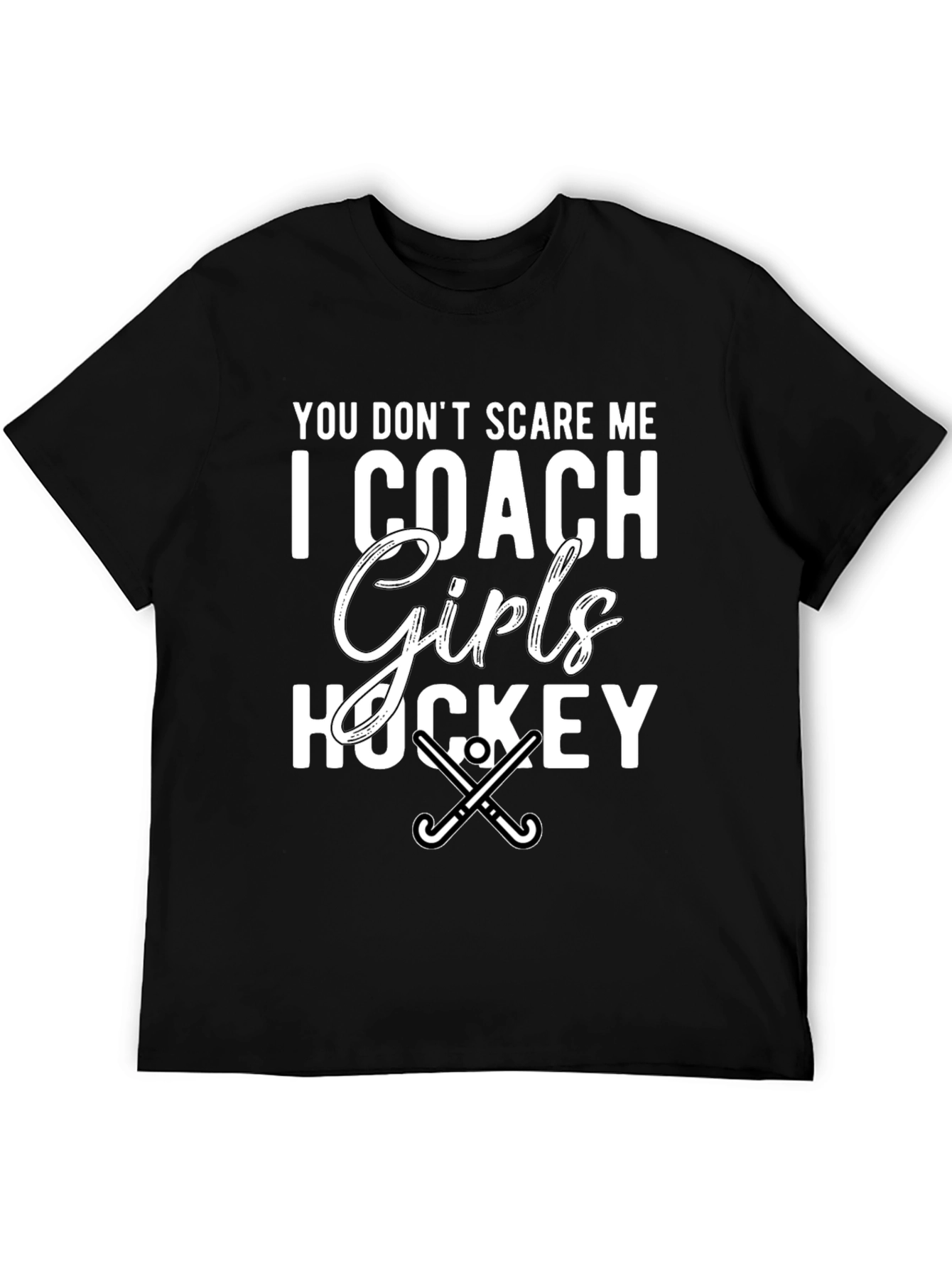 Girls Hockey Coach T-Shirt - You Dont Scare Me