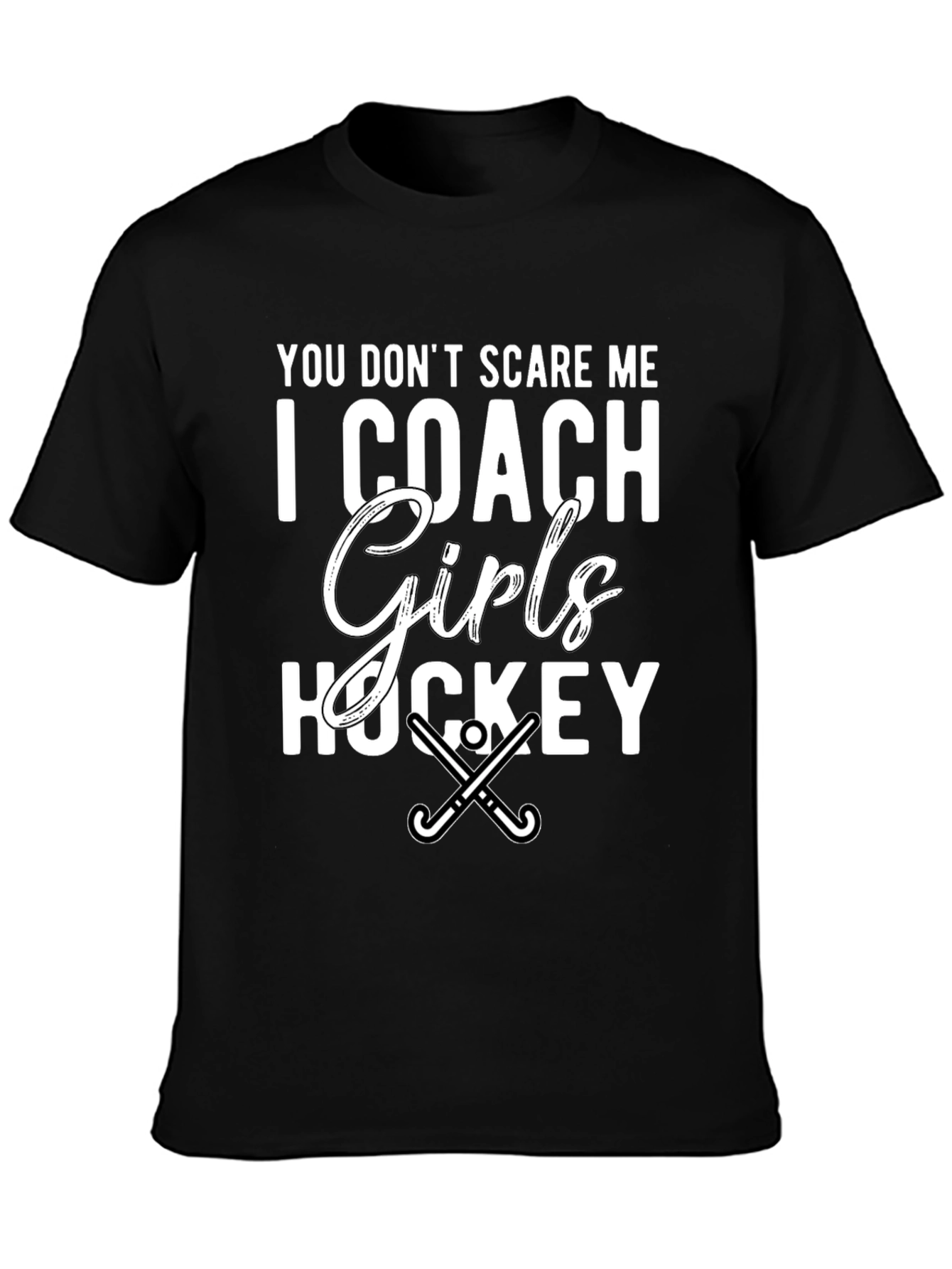 Girls Hockey Coach T-Shirt - You Dont Scare Me