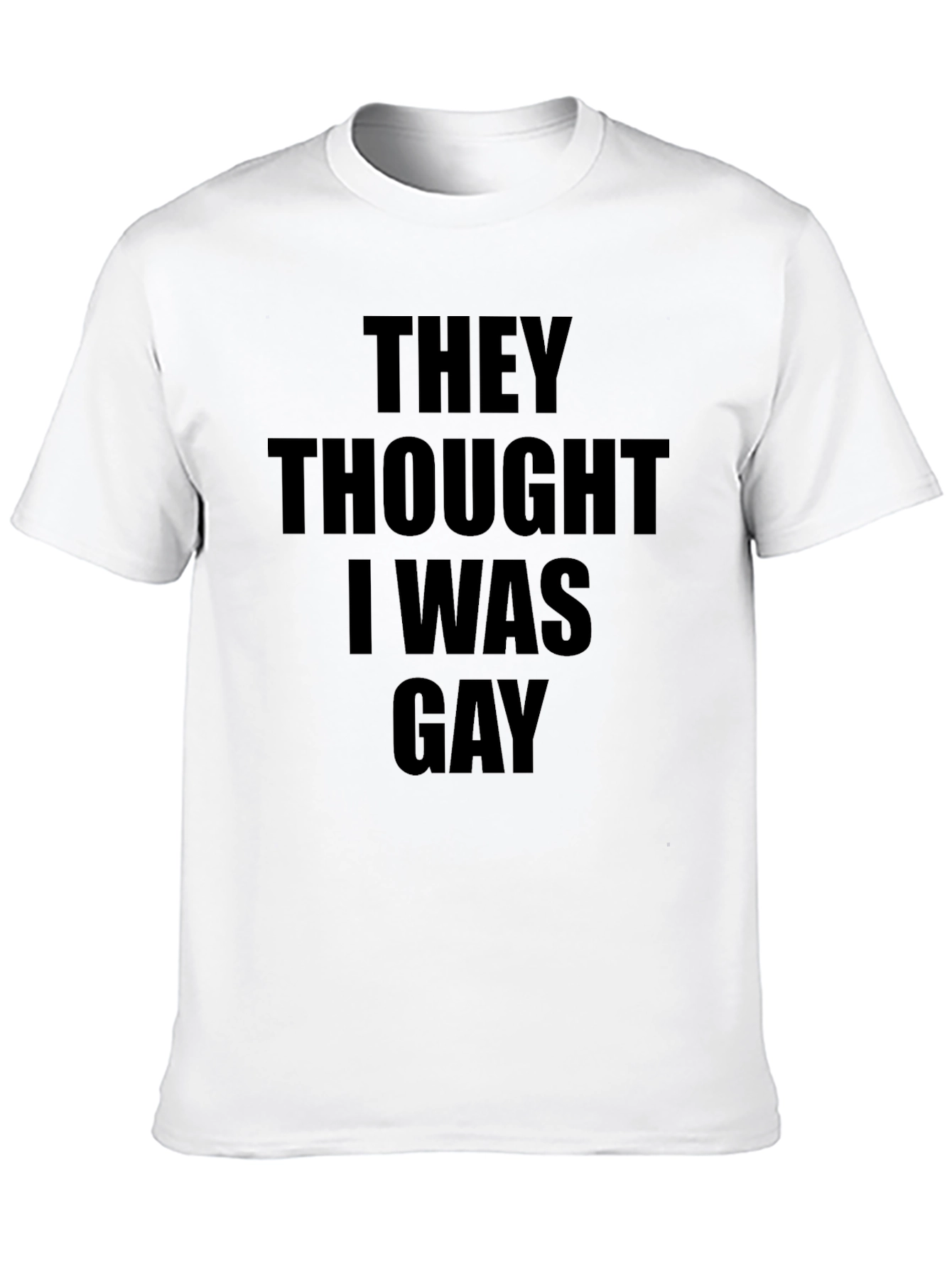They Thought I Was Gay T-Shirt