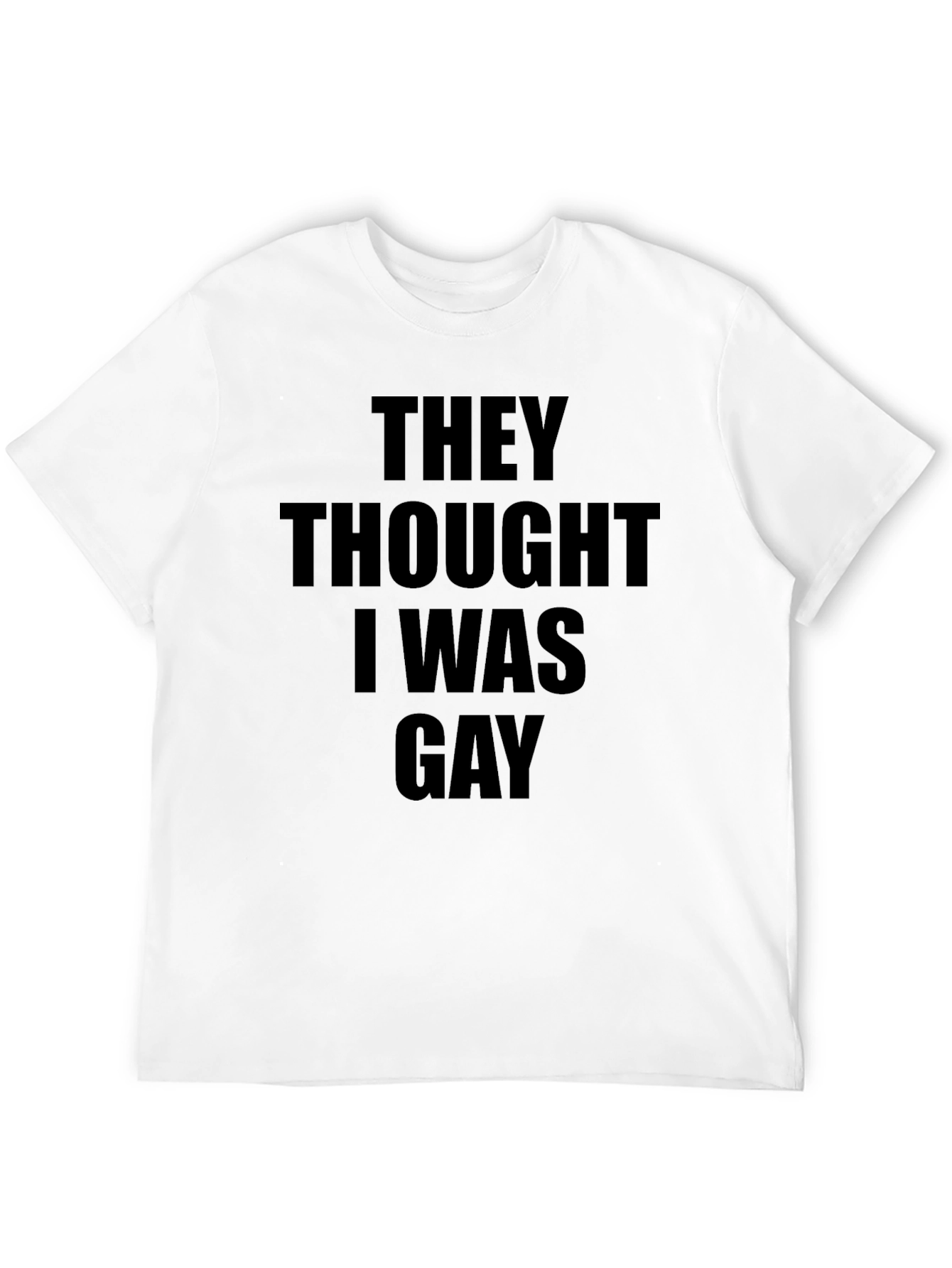 They Thought I Was Gay T-Shirt