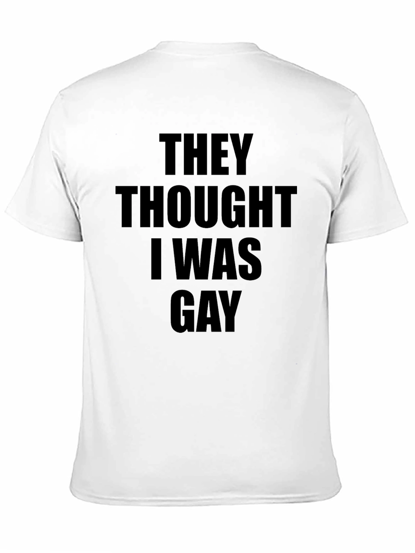 They Thought I Was Gay T-Shirt