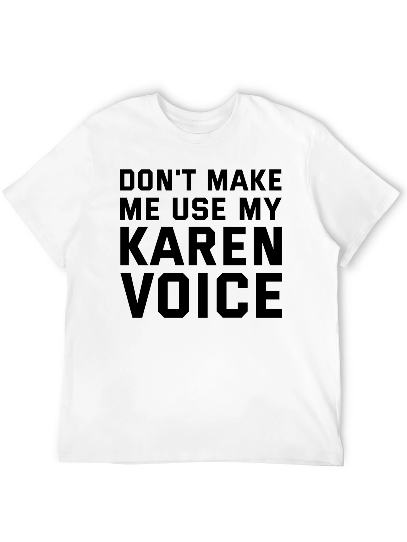 Dont Make Me Use My Karen Voice T-Shirt