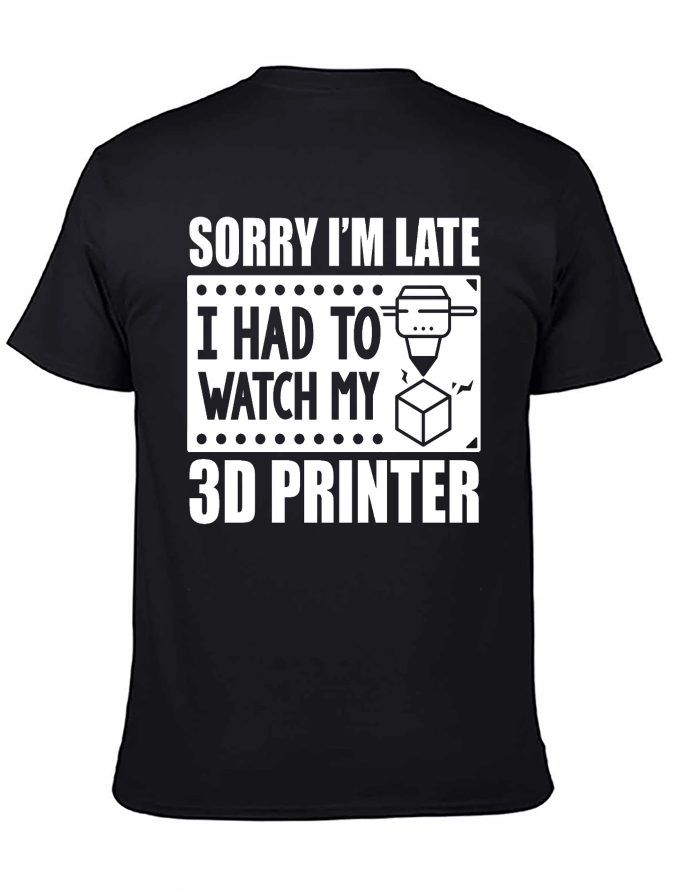 Sorry Im Late 3D Printer T-Shirt