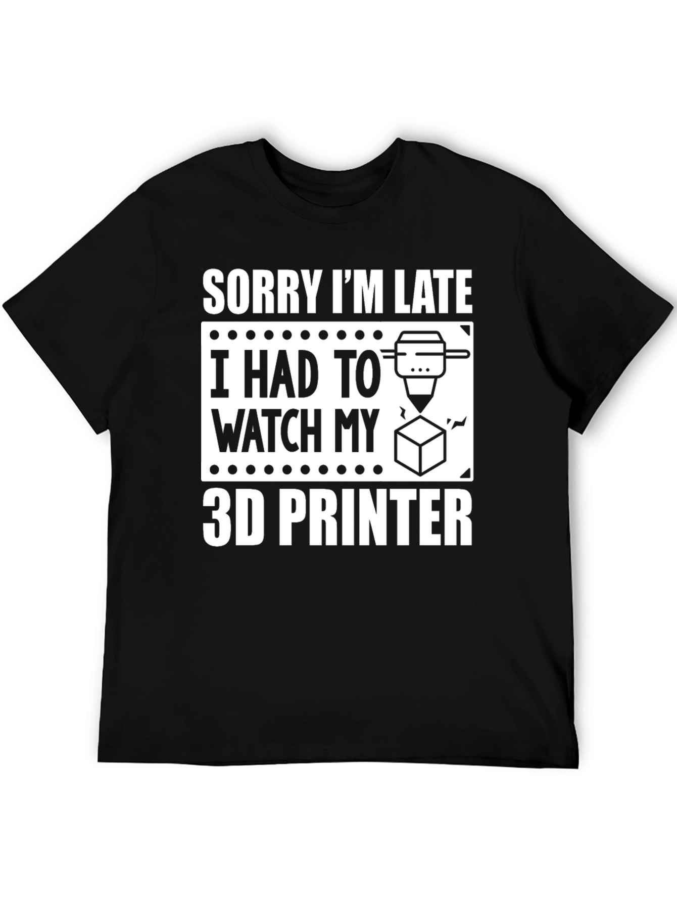 Sorry Im Late 3D Printer T-Shirt