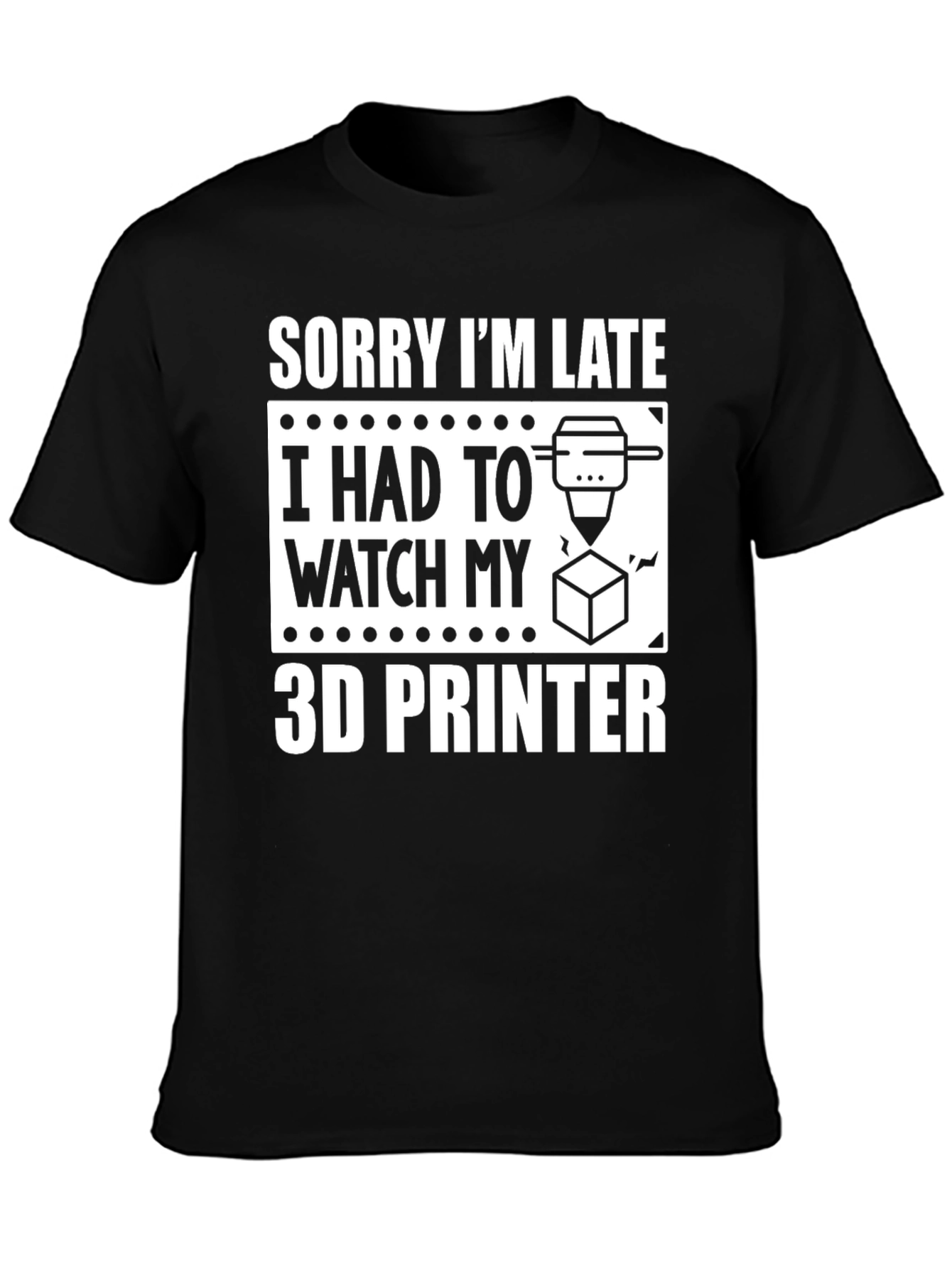 Sorry Im Late 3D Printer T-Shirt