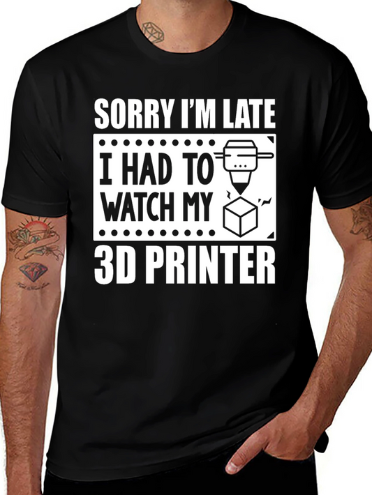 Sorry Im Late 3D Printer T-Shirt
