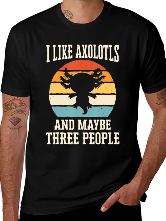 I Like Axolotls and Maybe Three People T-Shirt