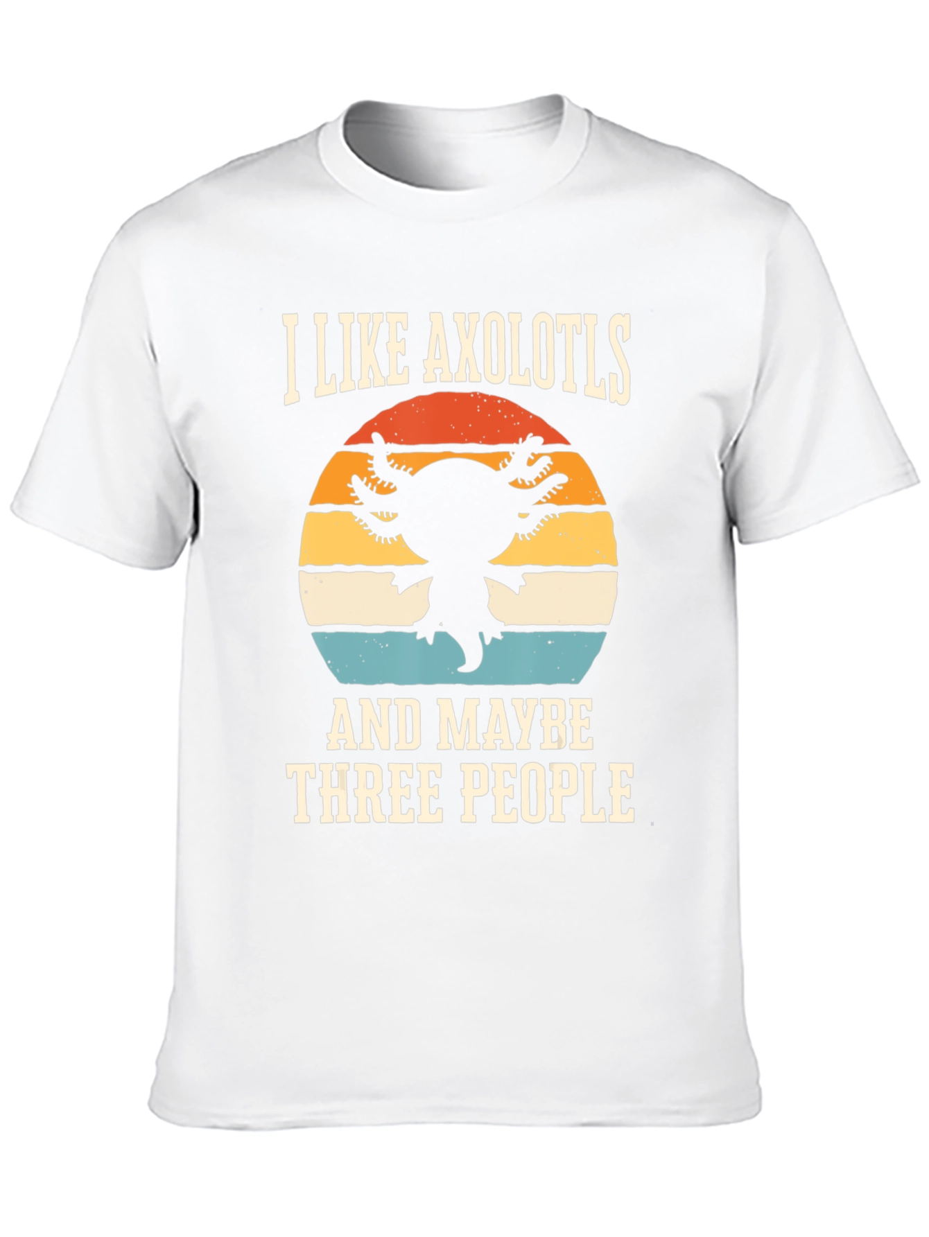 I Like Axolotls and Maybe Three People T-Shirt