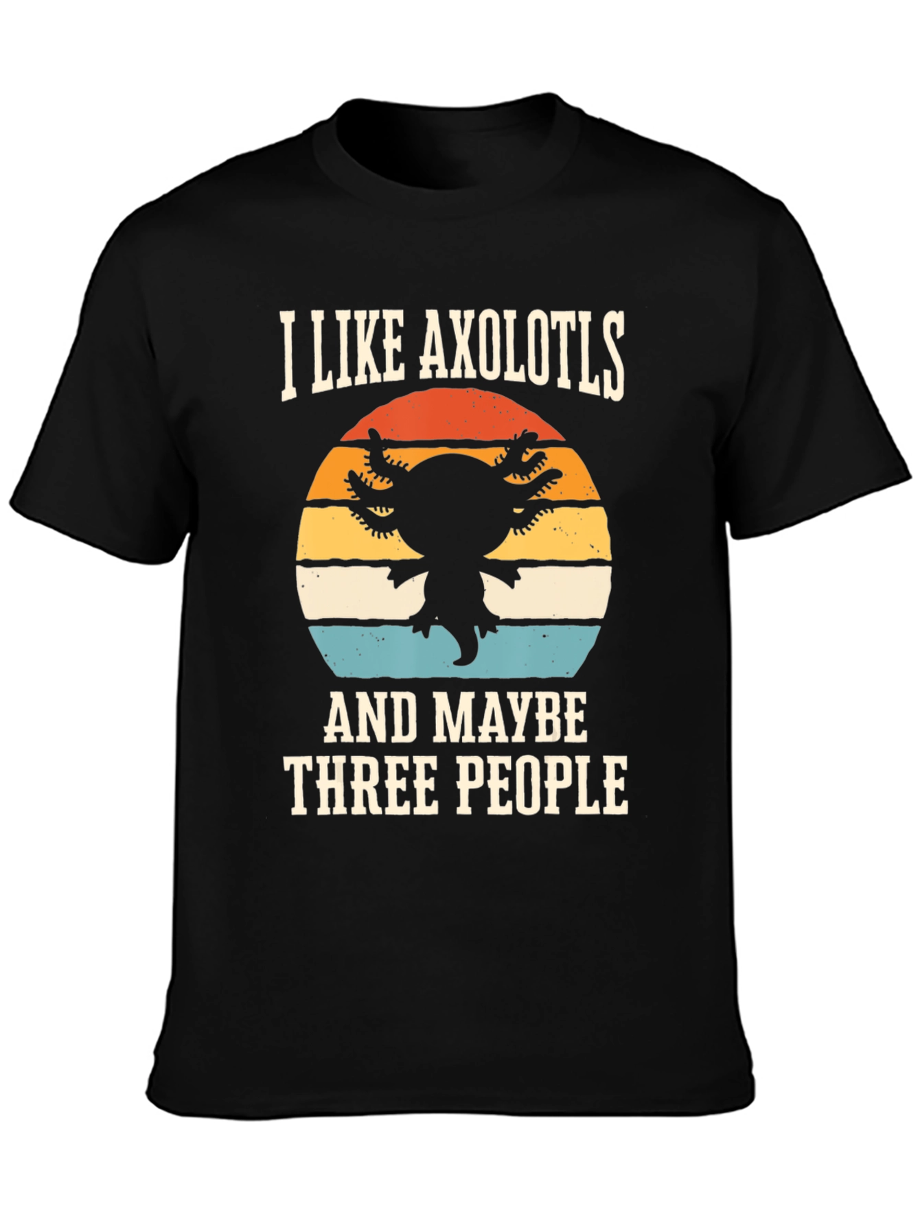 I Like Axolotls and Maybe Three People T-Shirt