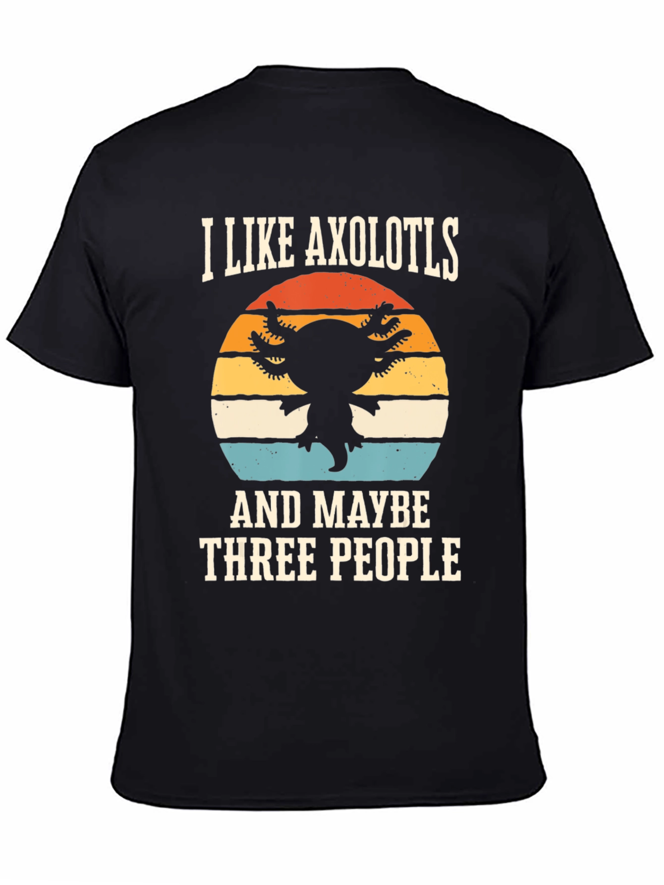 I Like Axolotls and Maybe Three People T-Shirt