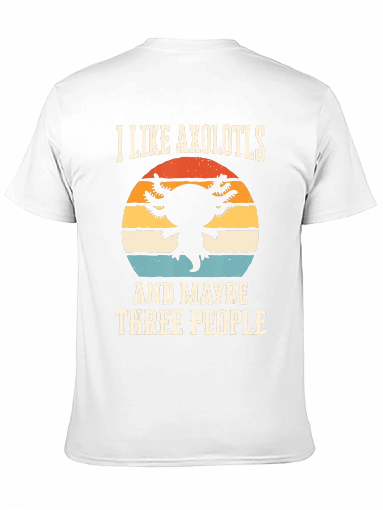 I Like Axolotls and Maybe Three People T-Shirt