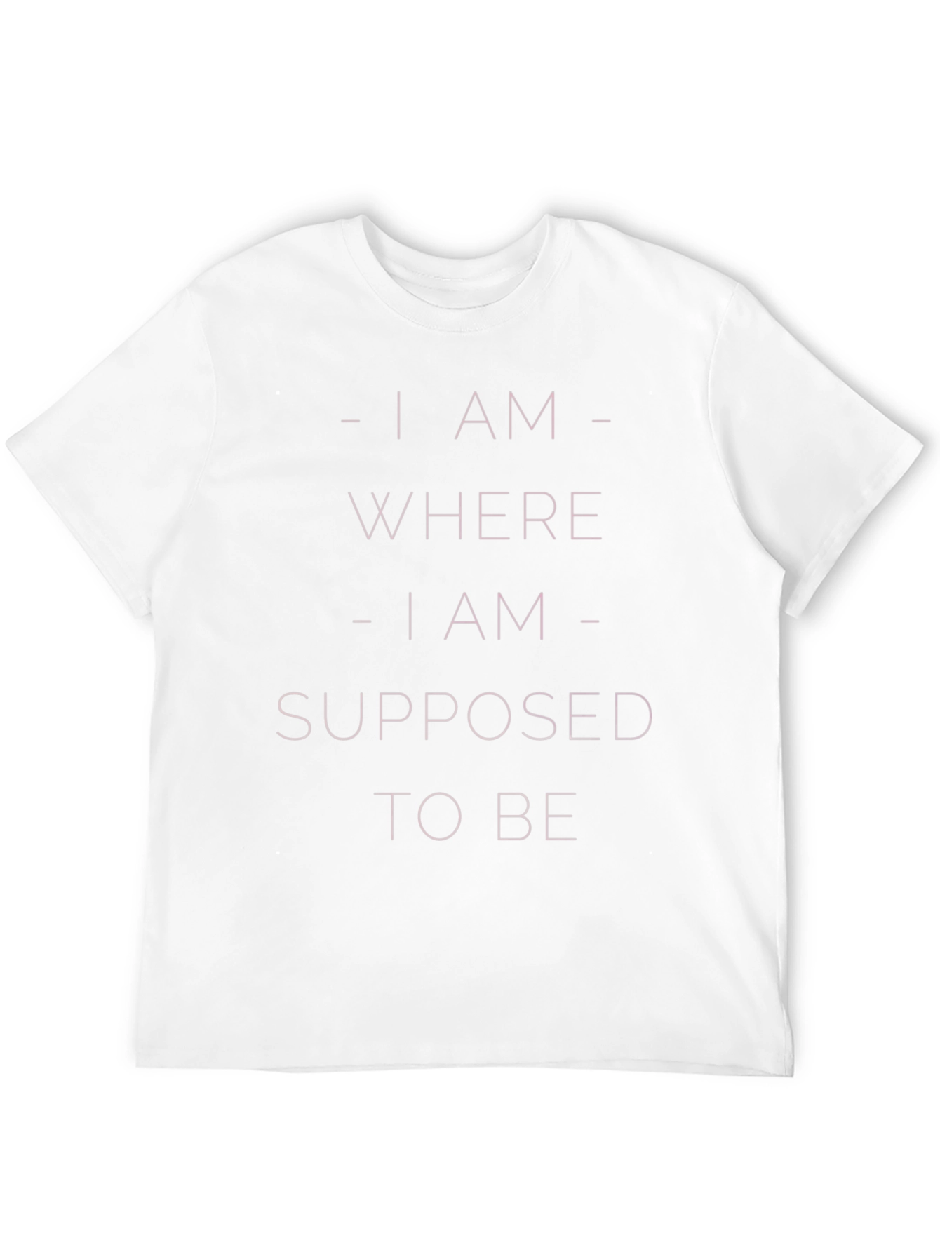 I am Where I am Supposed to be T-Shirt