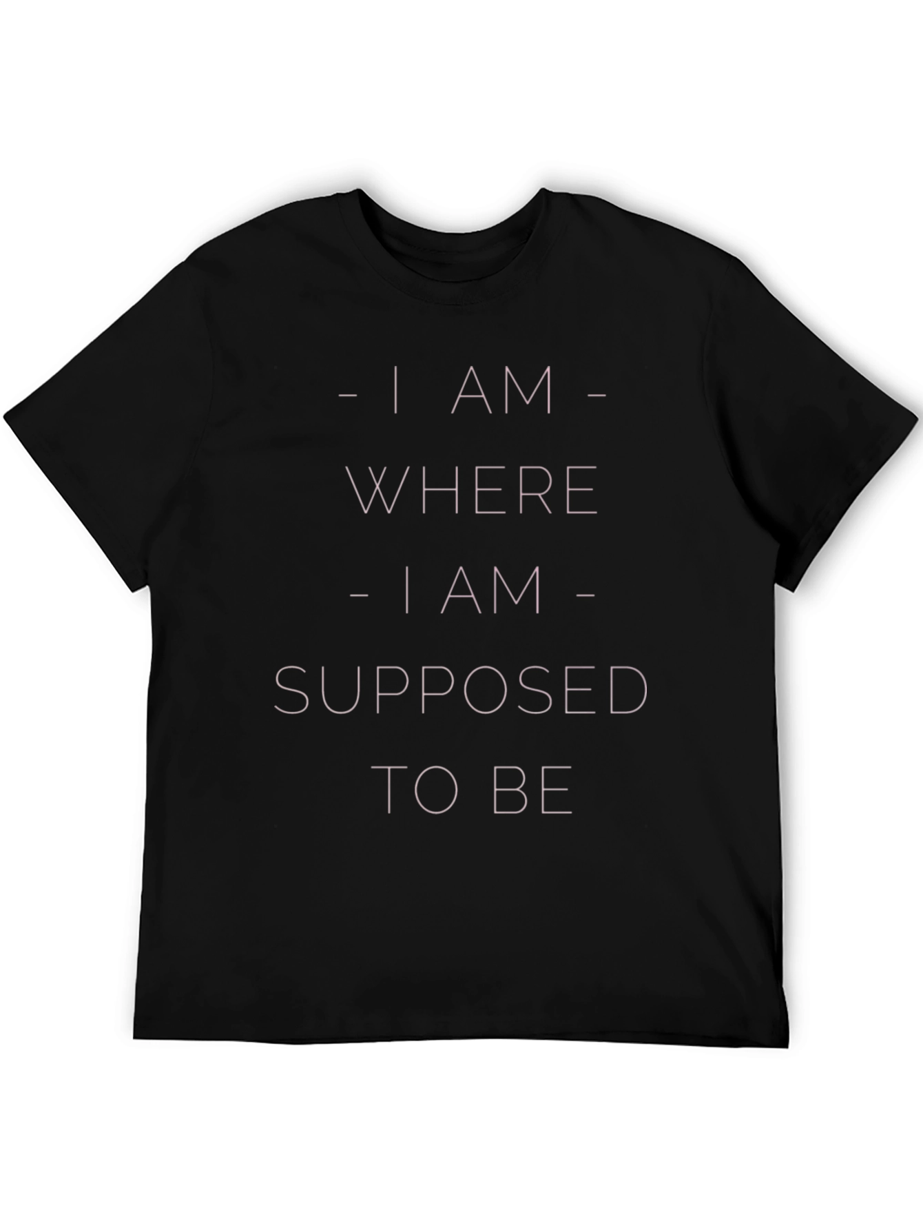 I am Where I am Supposed to be T-Shirt