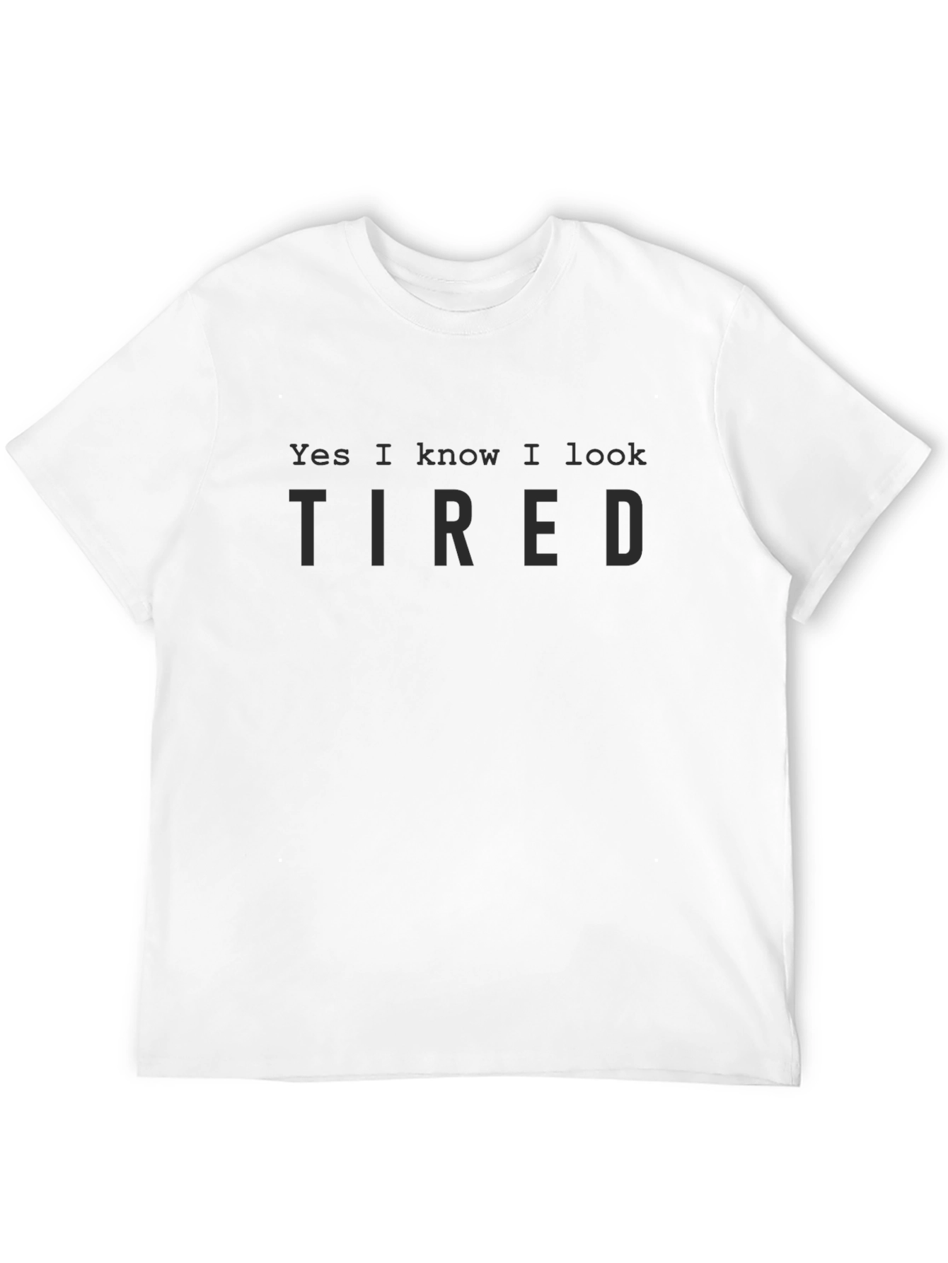 Yes I Know I Look Tired Black T-Shirt