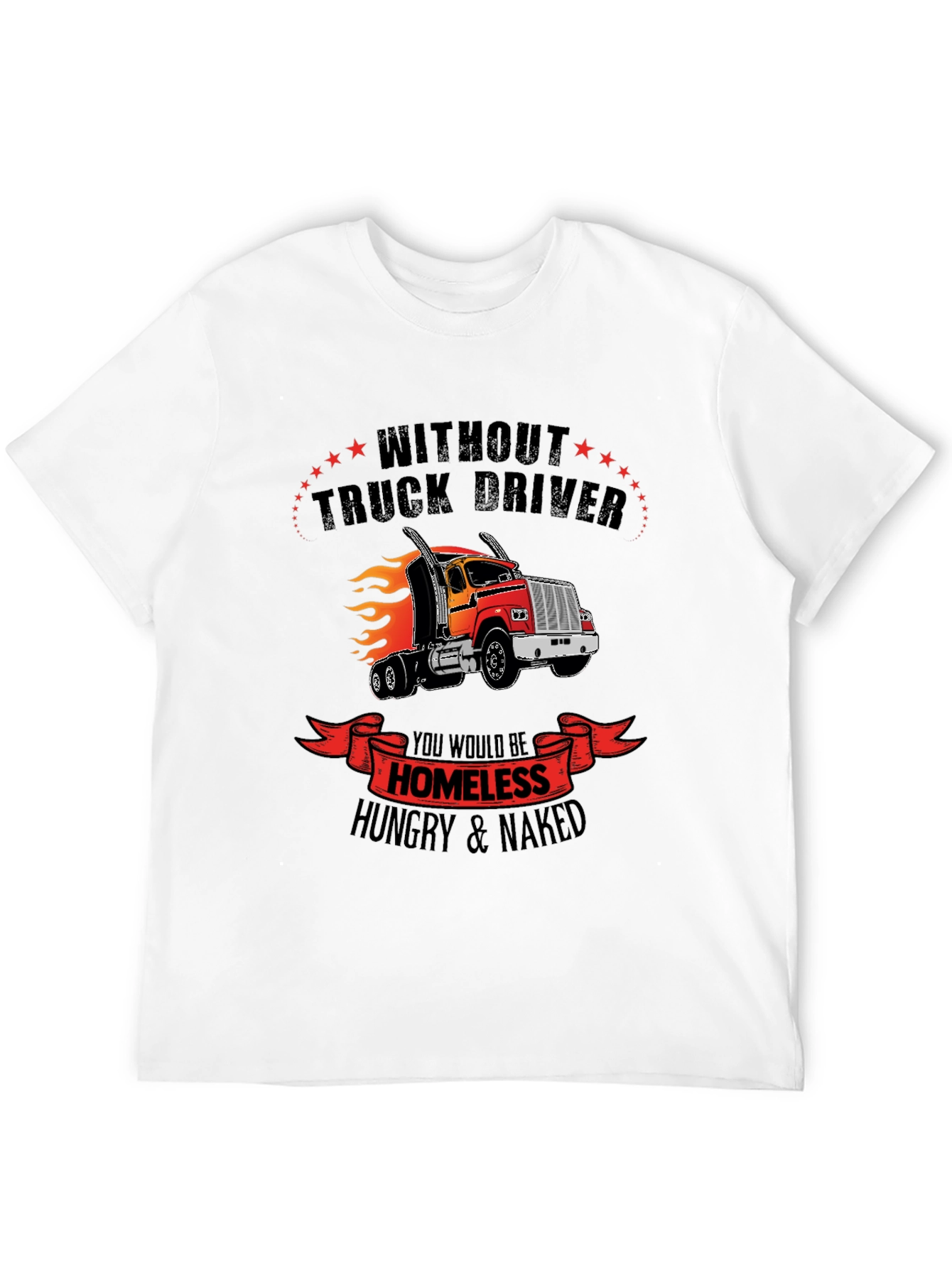 Truck Driver Graphic Tee - Homeless Hungry Naked