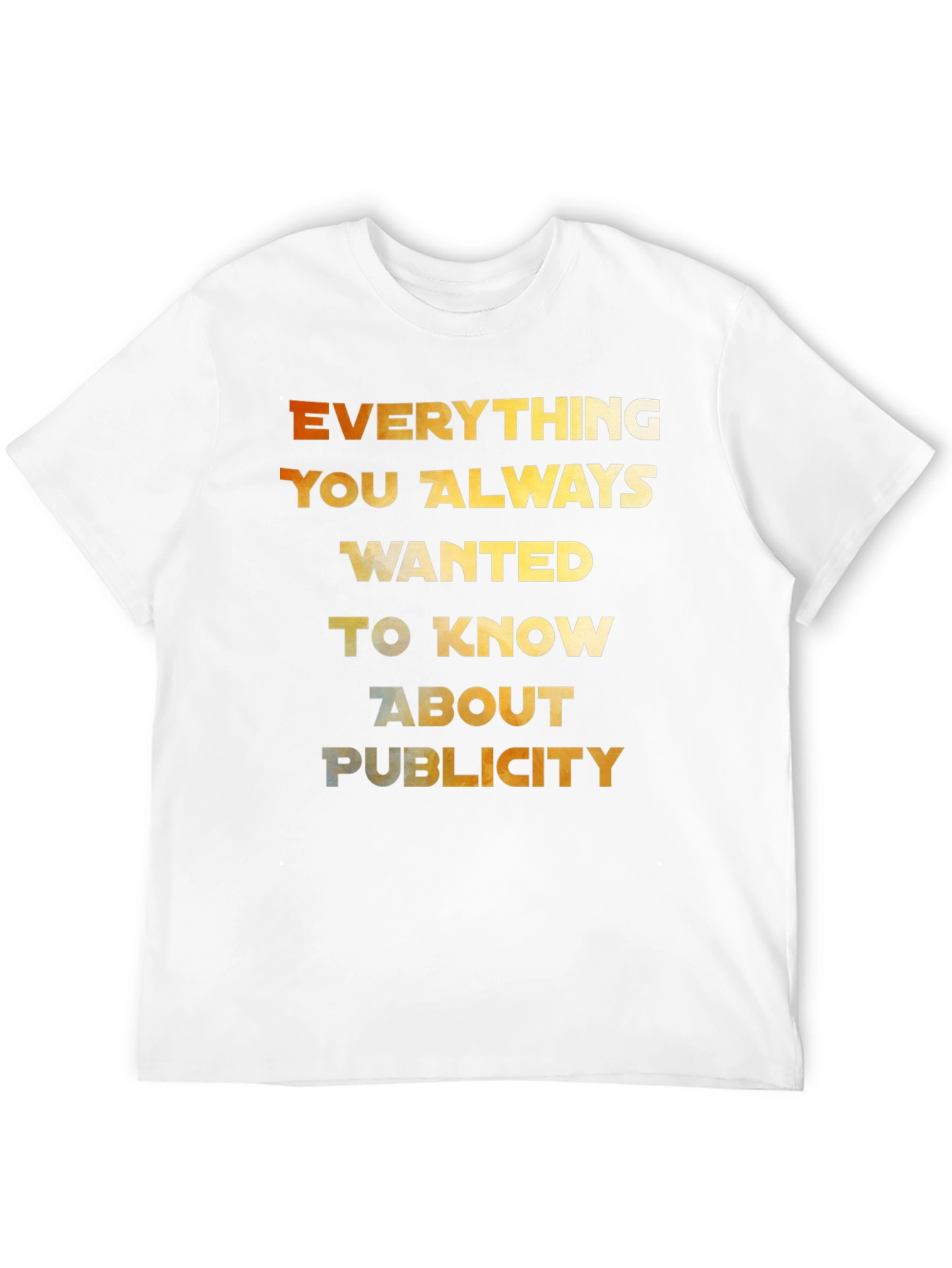 Everything You Always Wanted T-Shirt
