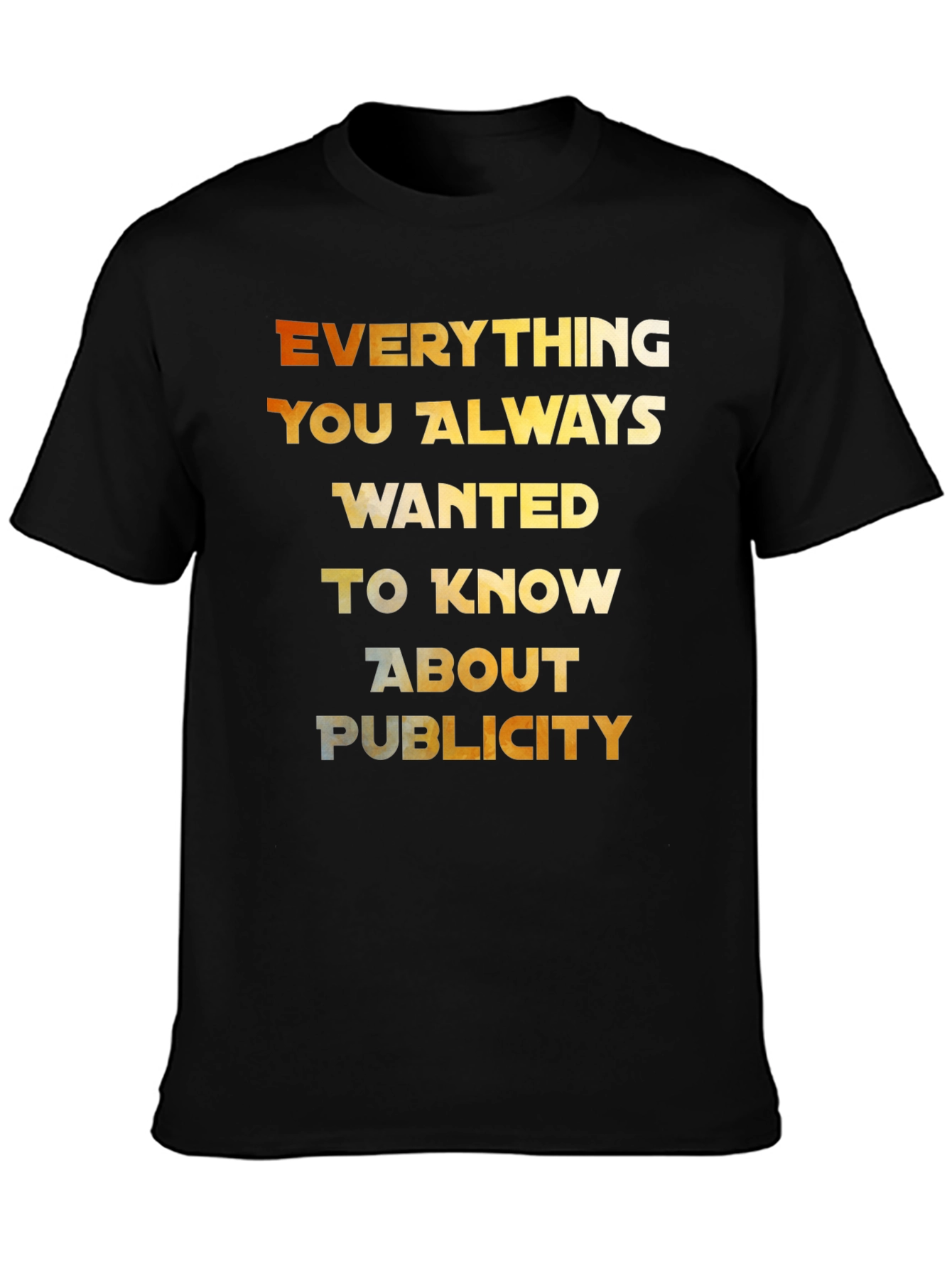 Everything You Always Wanted T-Shirt