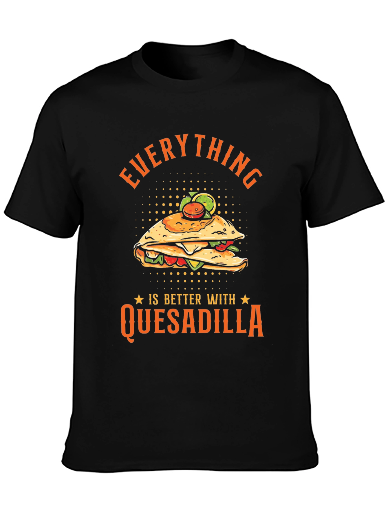 Funny Quesadilla Lover T-Shirt - Everything is Better!