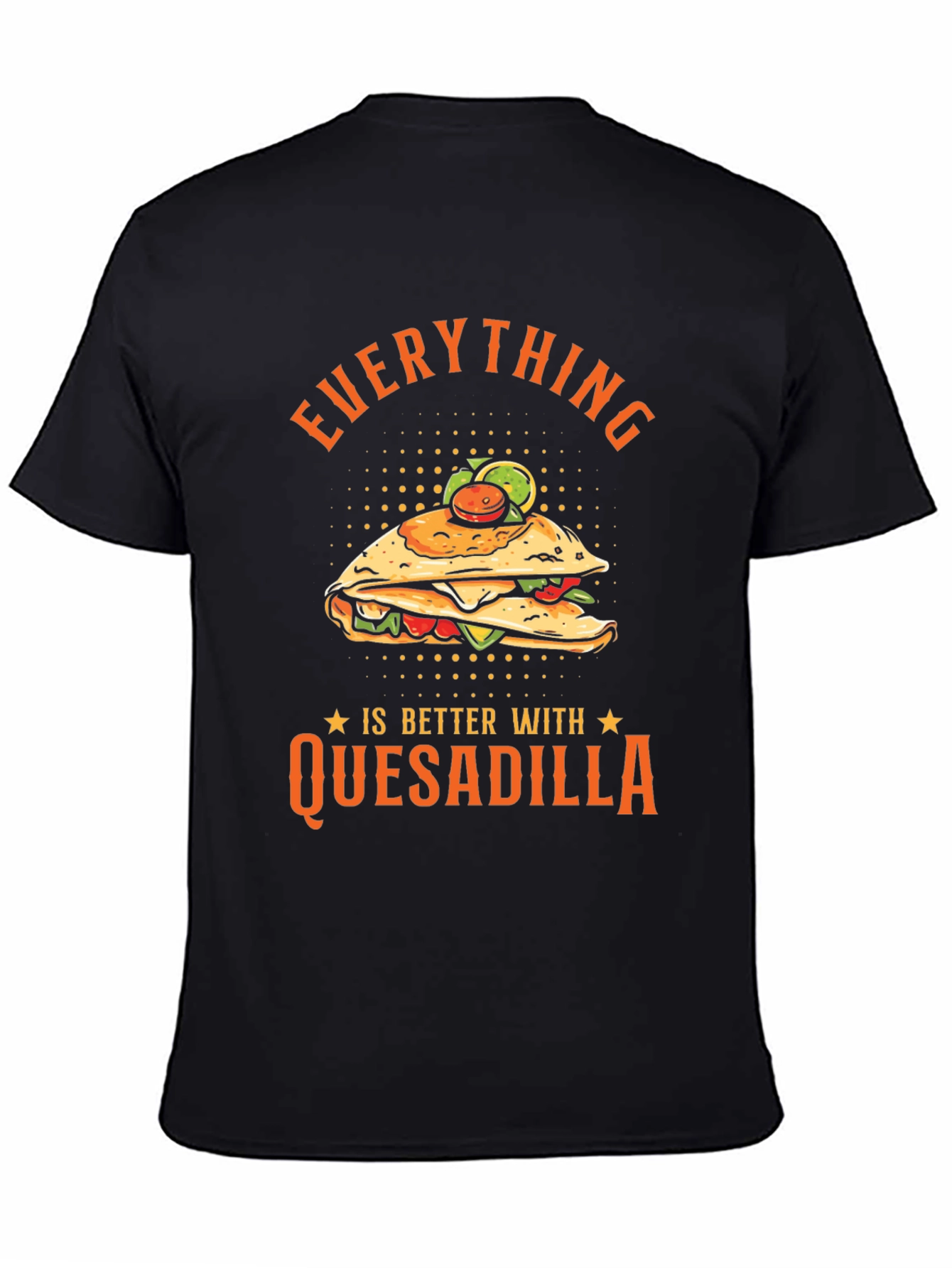 Funny Quesadilla Lover T-Shirt - Everything is Better!