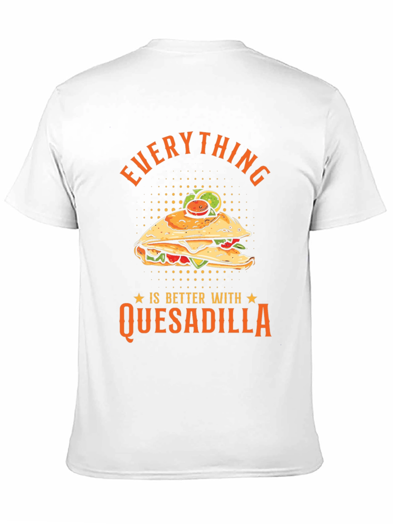 Funny Quesadilla Lover T-Shirt - Everything is Better!