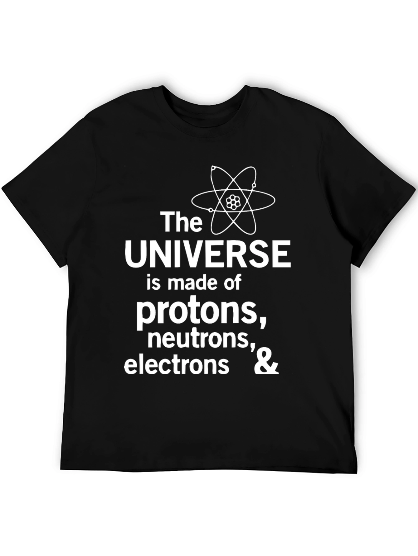 Science T-Shirt: Universe Made of Protons Neutrons & Electrons