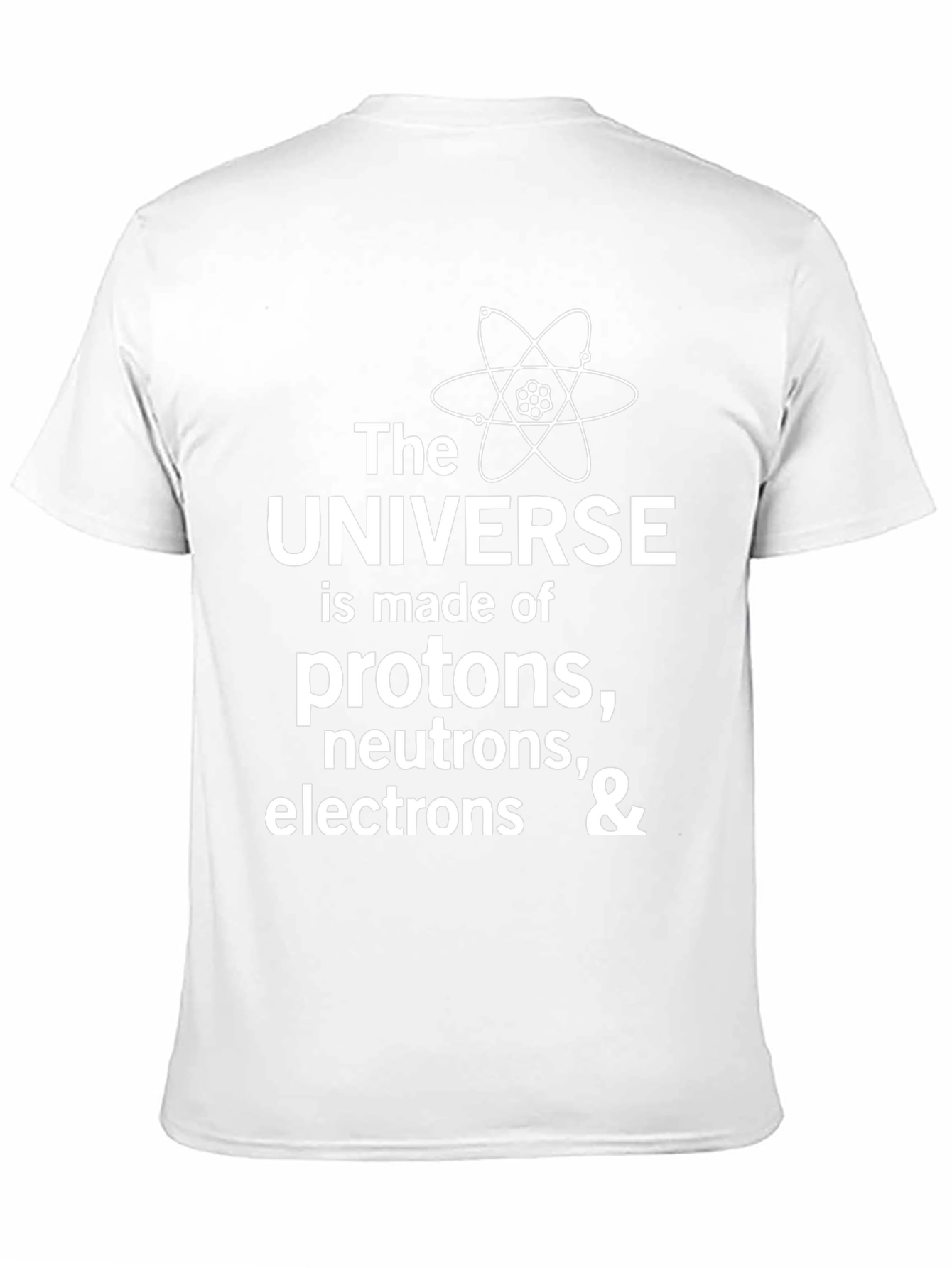 Science T-Shirt: Universe Made of Protons Neutrons & Electrons