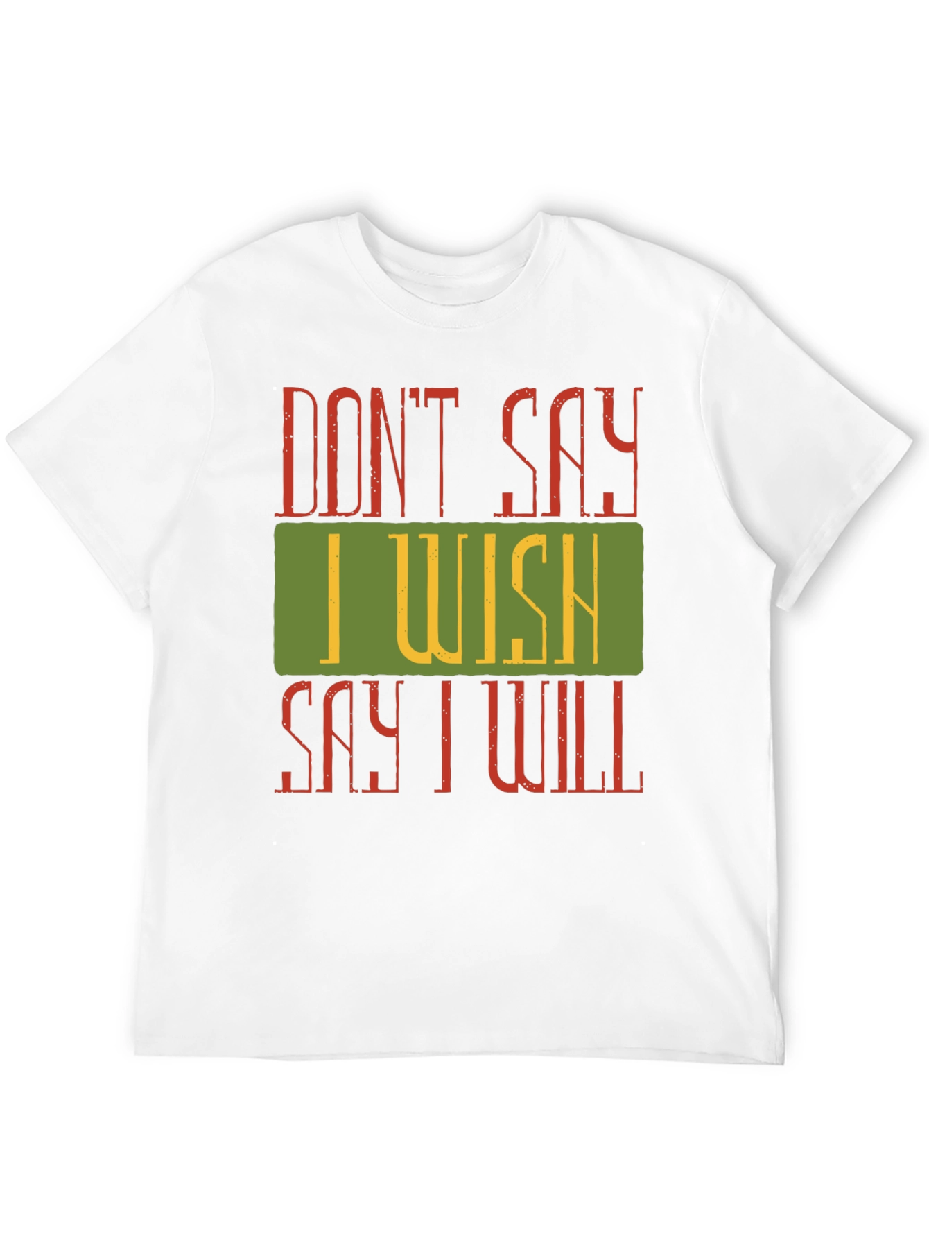 Motivational Dont Say I Wish Graphic Tee