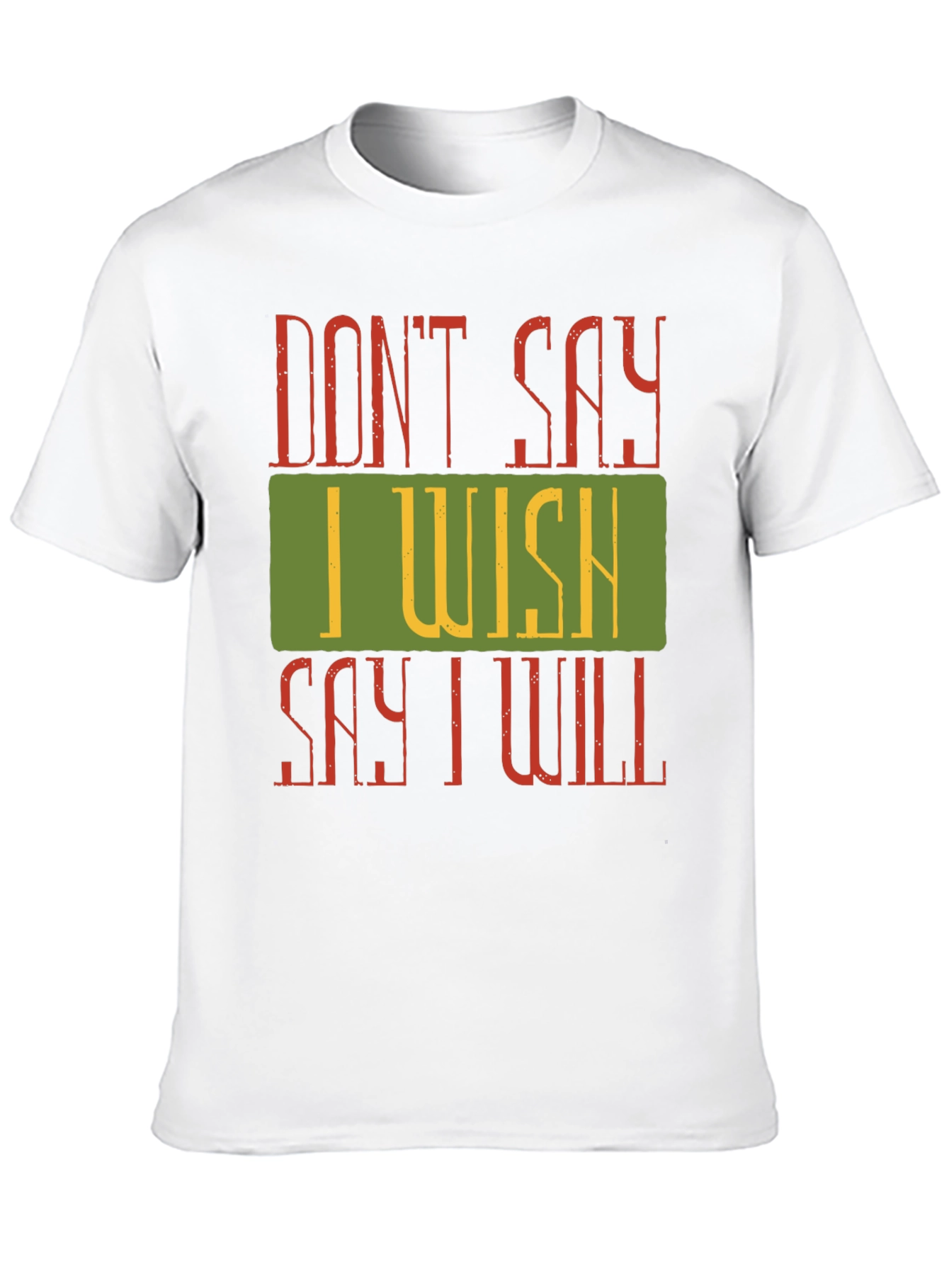 Motivational Dont Say I Wish Graphic Tee