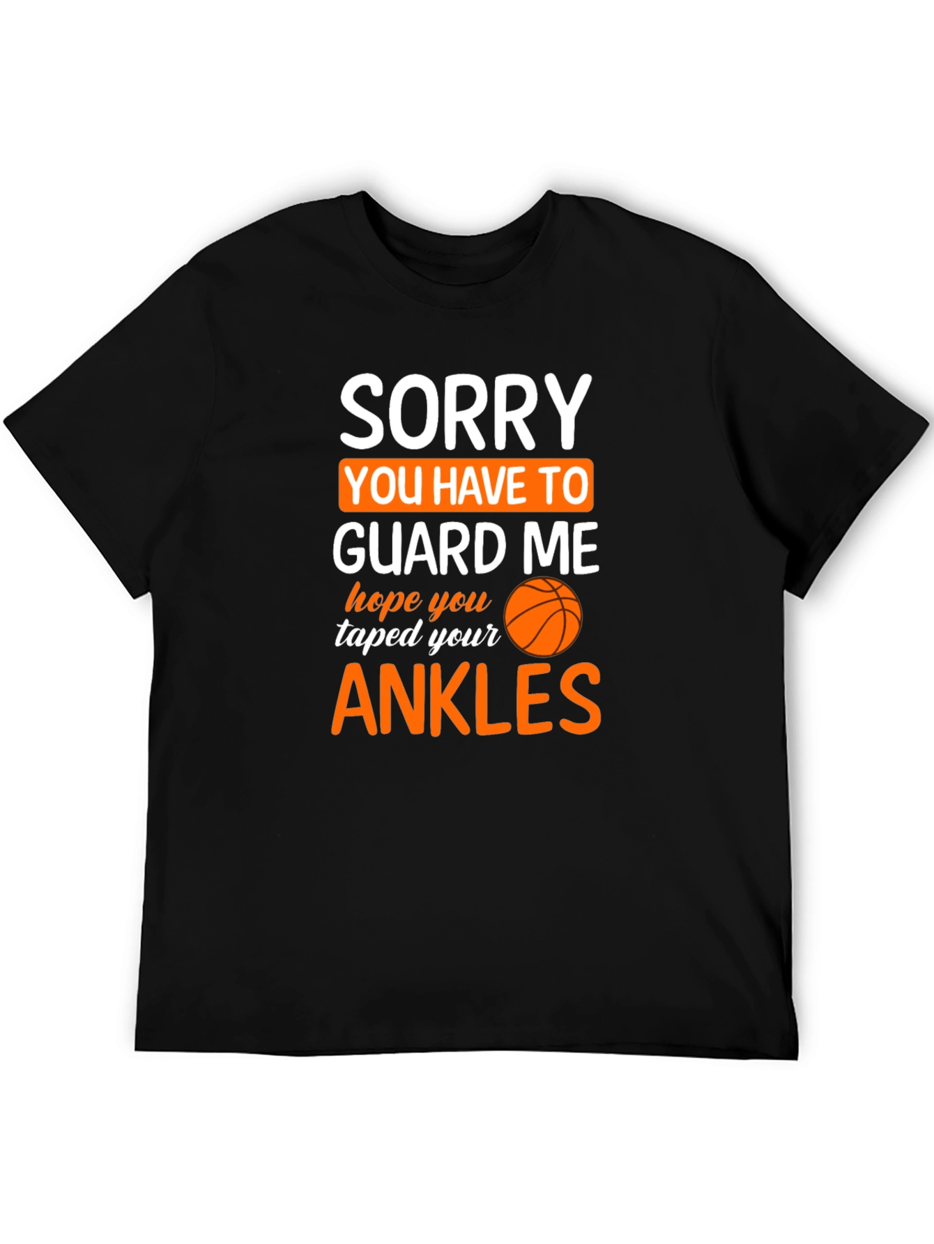 Sorry You Have To Guard Me Basketball T-Shirt