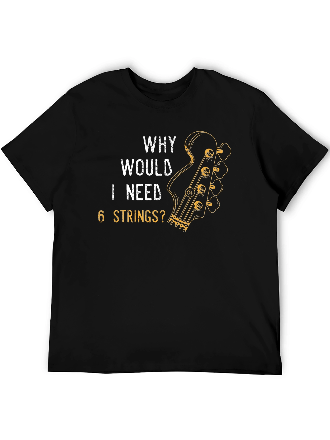 Why Would I Need 6 Strings? T-Shirt