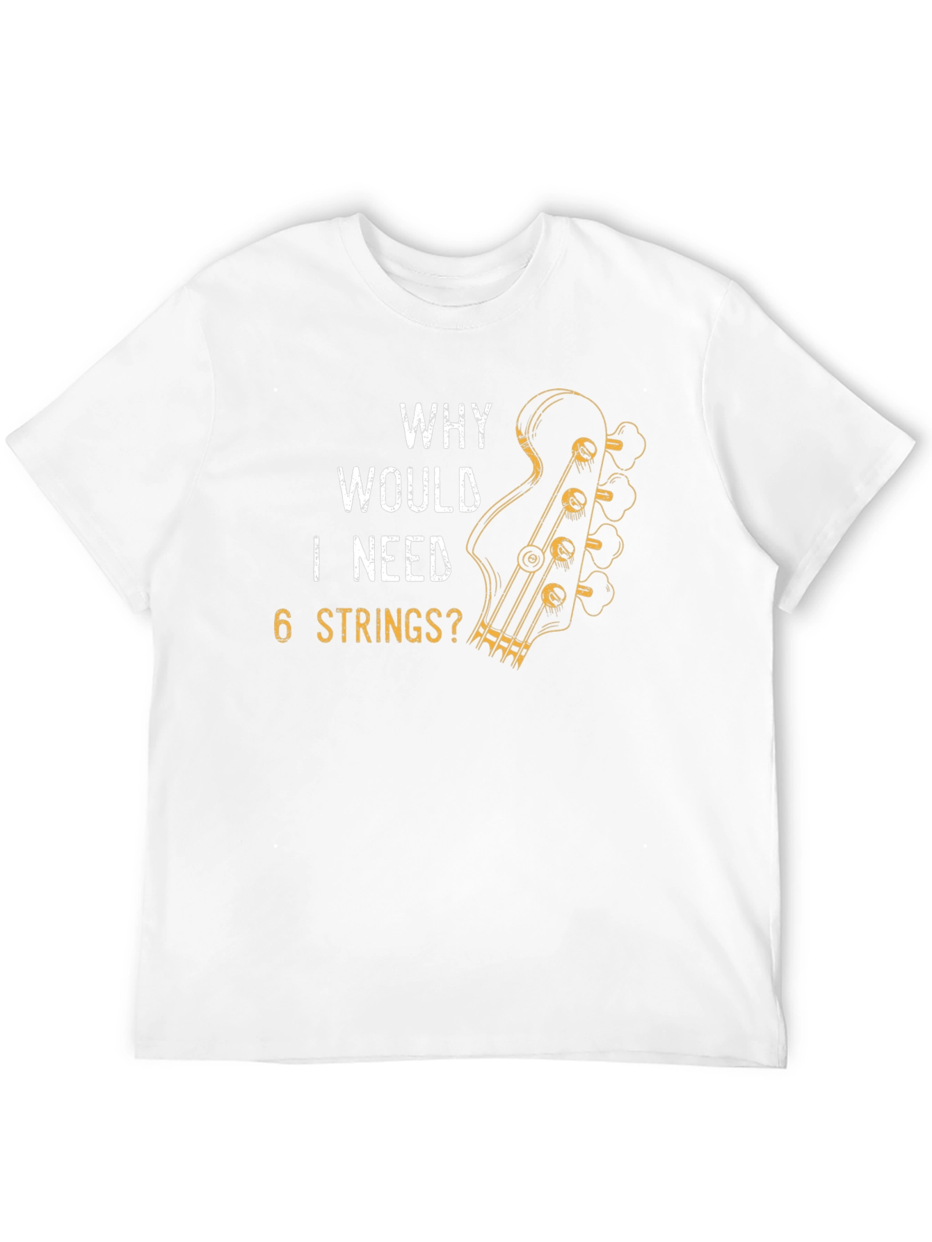 Why Would I Need 6 Strings? T-Shirt