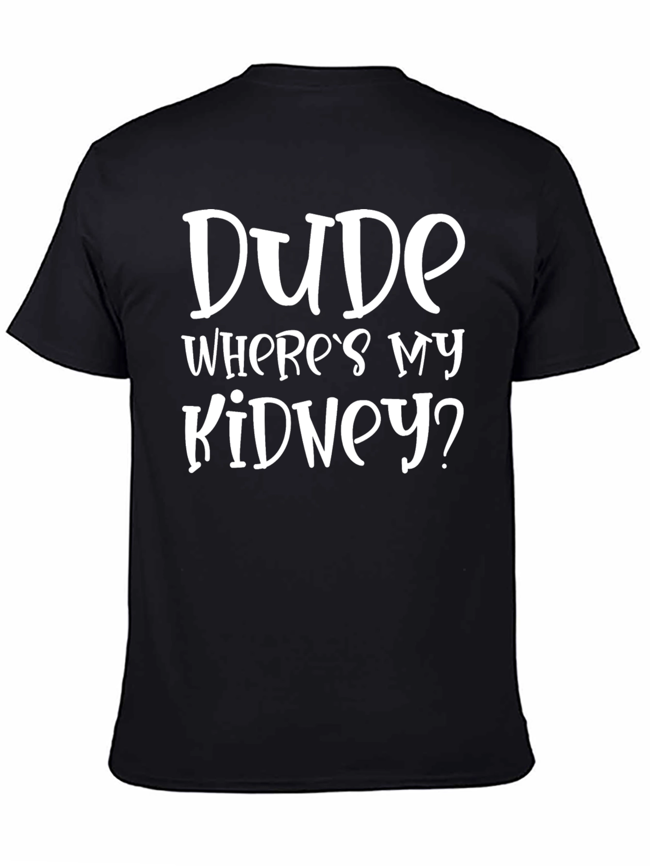 Dude Wheres My Kidney? Novelty Graphic Tee