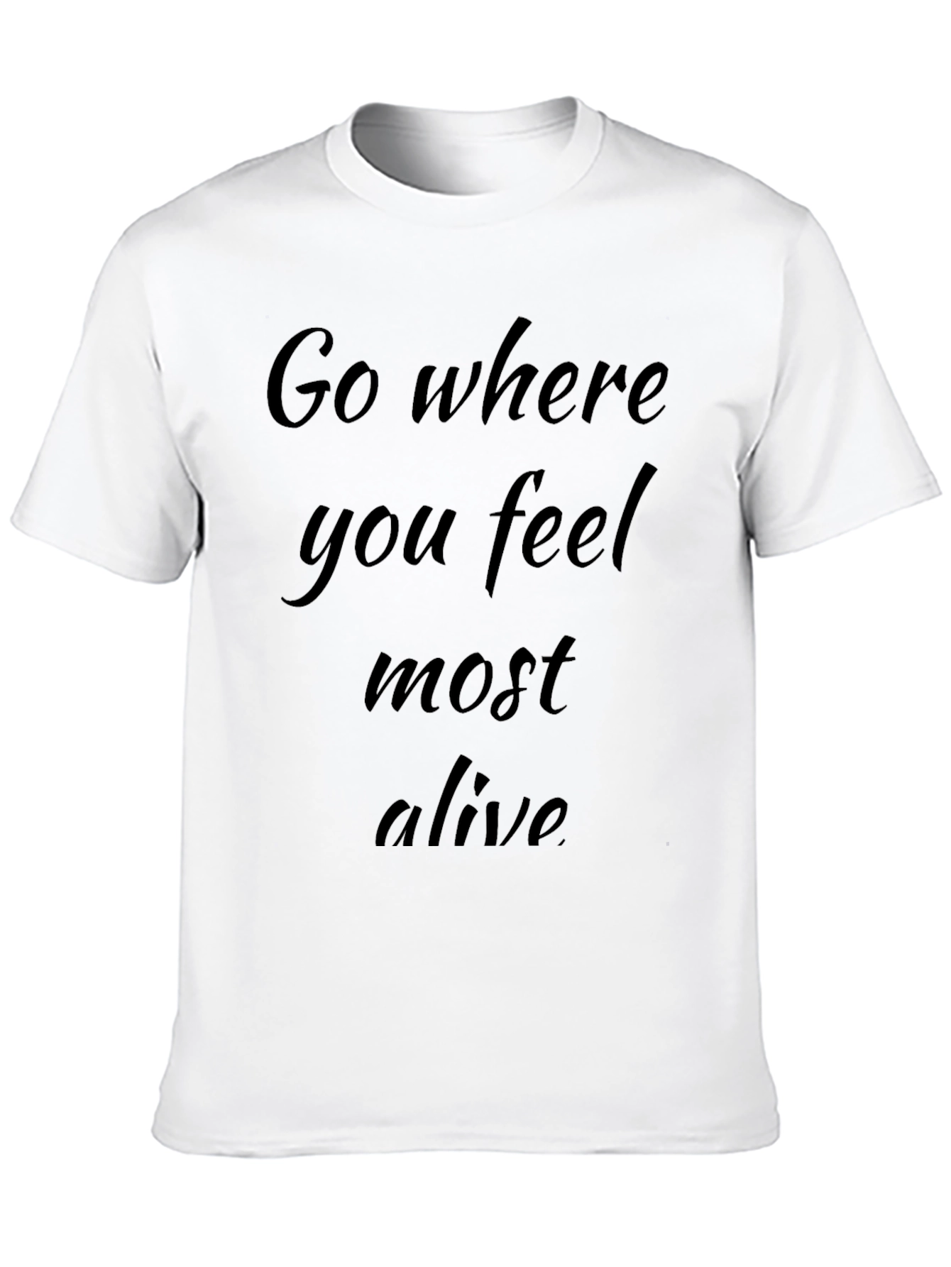Inspirational Graphic Tee: Go Where You Feel Most Alive