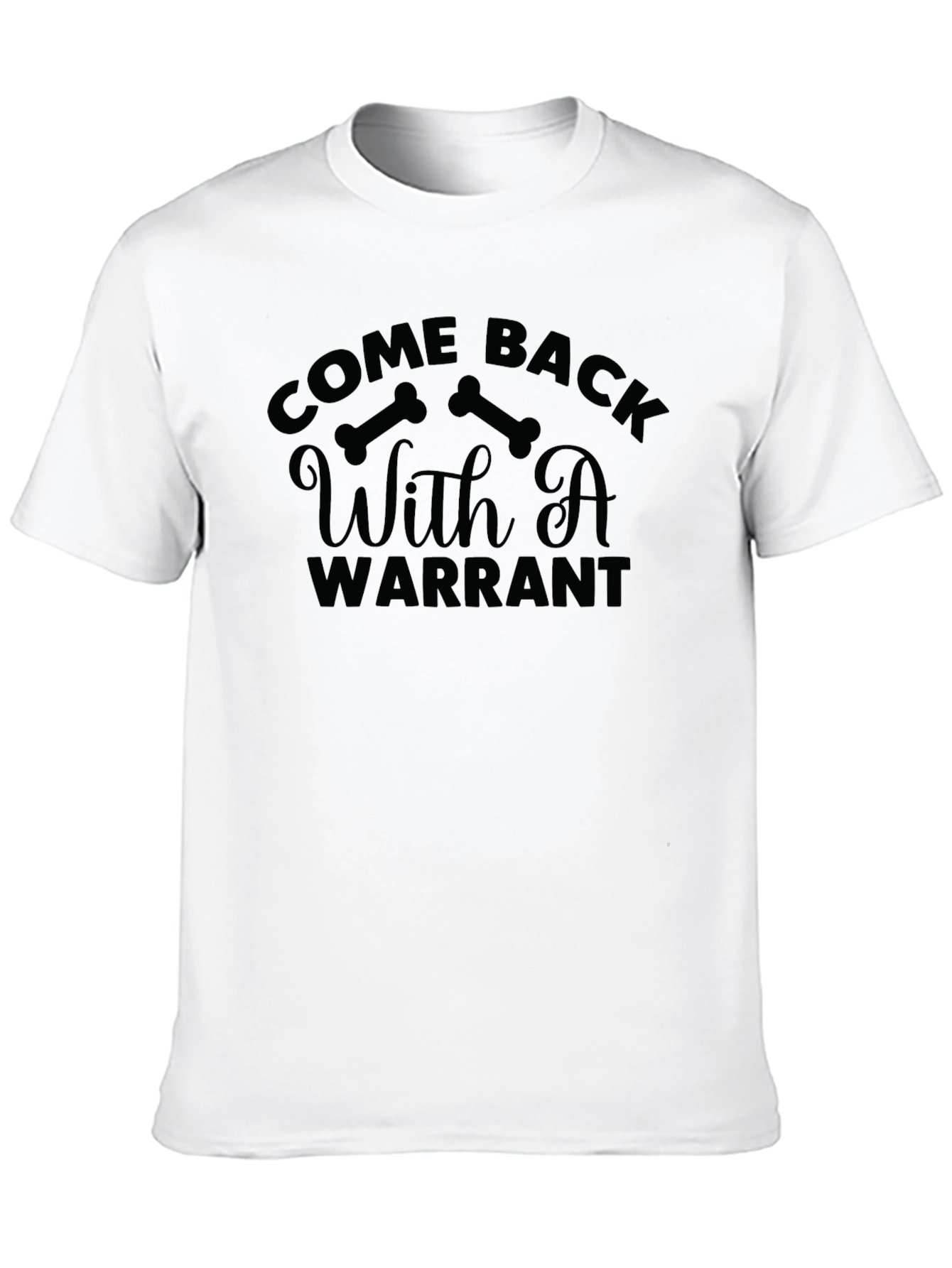 Come Back With A Warrant Graphic T-Shirt