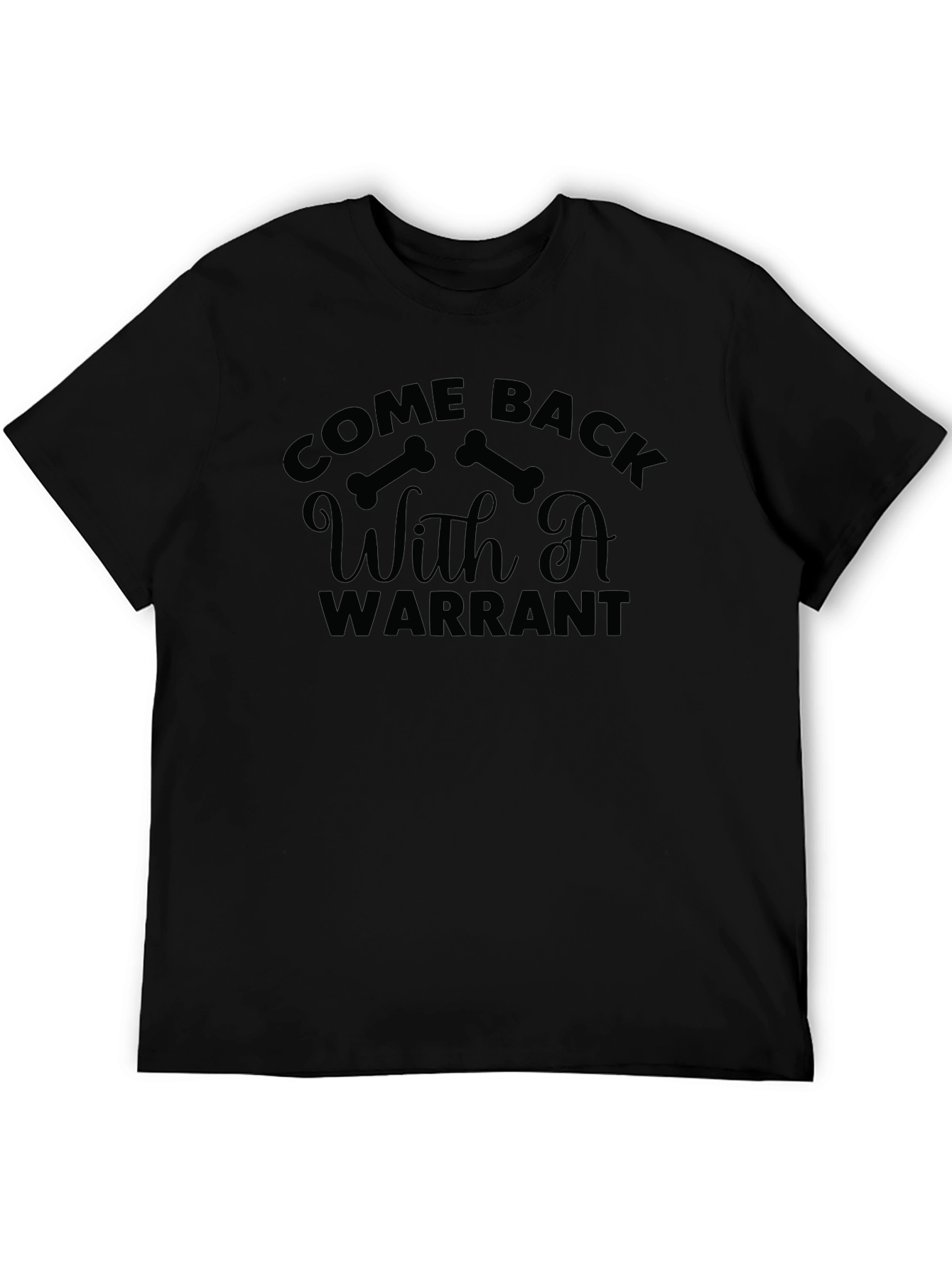Come Back With A Warrant Graphic T-Shirt